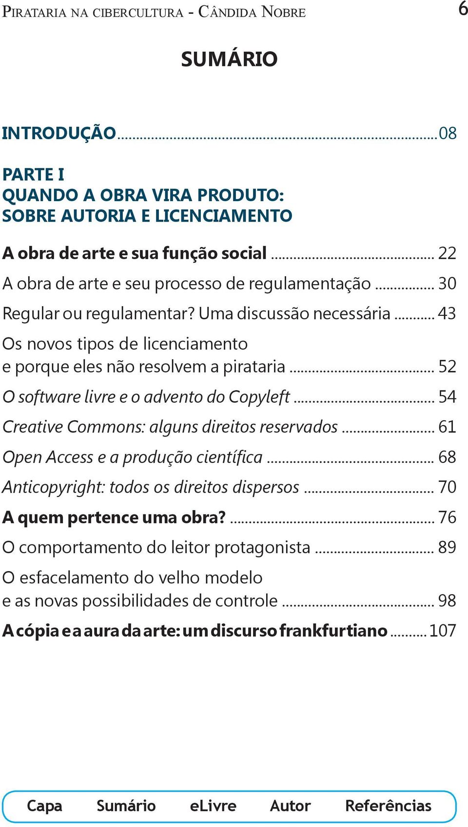 .. 52 O software livre e o advento do Copyleft... 54 Creative Commons: alguns direitos reservados... 61 Open Access e a produção científica... 68 Anticopyright: todos os direitos dispersos.