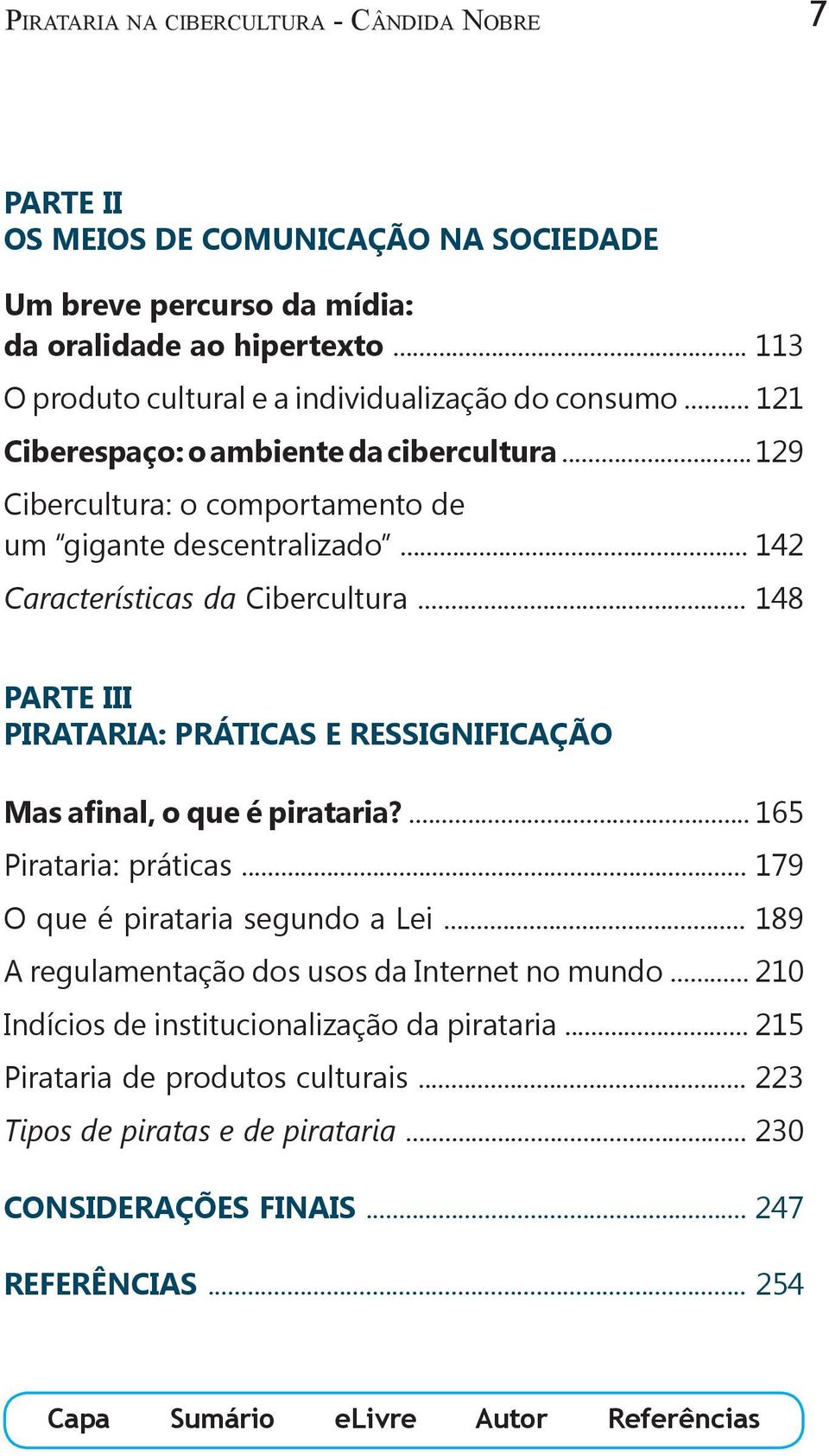 .. 142 Características da Cibercultura... 148 PARTE III PIRATARIA: PRÁTICAS E RESSIGNIFICAÇÃO Mas afinal, o que é pirataria?... 165 Pirataria: práticas.