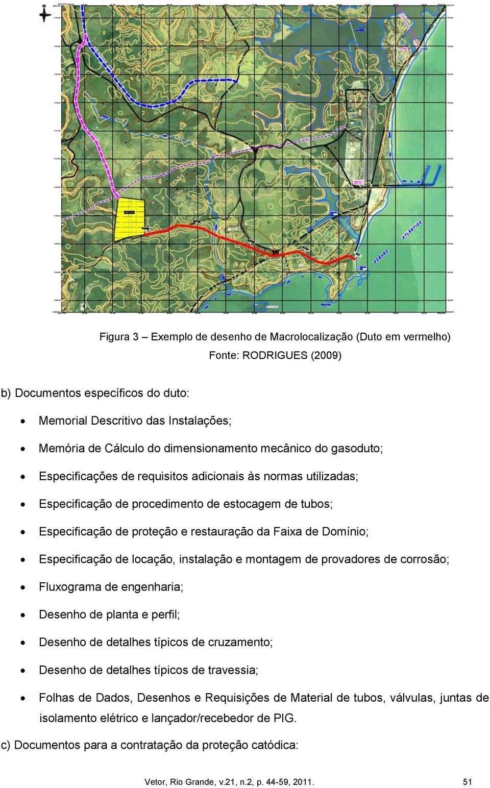 Faixa de Domínio; Especificação de locação, instalação e montagem de provadores de corrosão; Fluxograma de engenharia; Desenho de planta e perfil; Desenho de detalhes típicos de cruzamento; Desenho