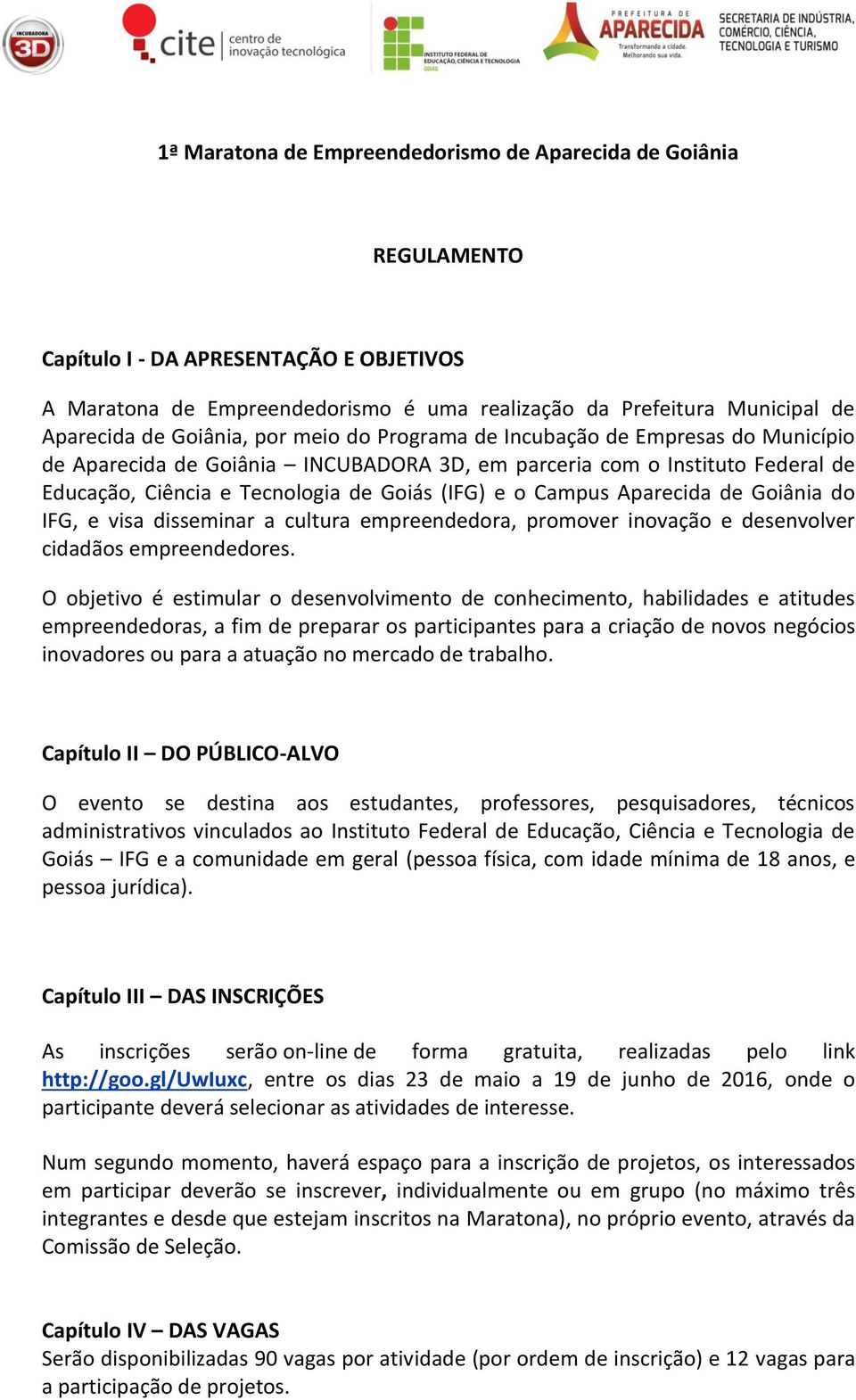 Campus Aparecida de Goiânia do IFG, e visa disseminar a cultura empreendedora, promover inovação e desenvolver cidadãos empreendedores.