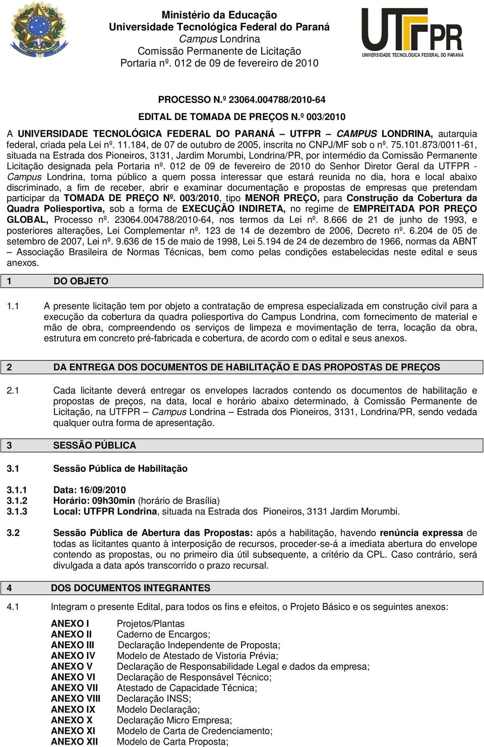 quem possa interessar que estará reunida no dia, hora e local abaixo discriminado, a fim de receber, abrir e examinar documentação e propostas de empresas que pretendam participar da TOMADA DE EÇO Nº.