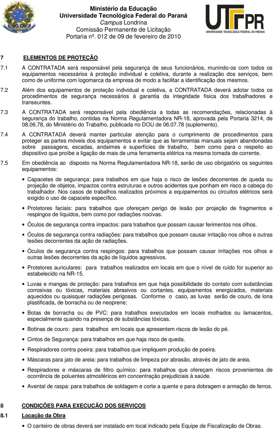 uniforme com logomarca da empresa de modo a facilitar a identificação dos mesmos. 7.