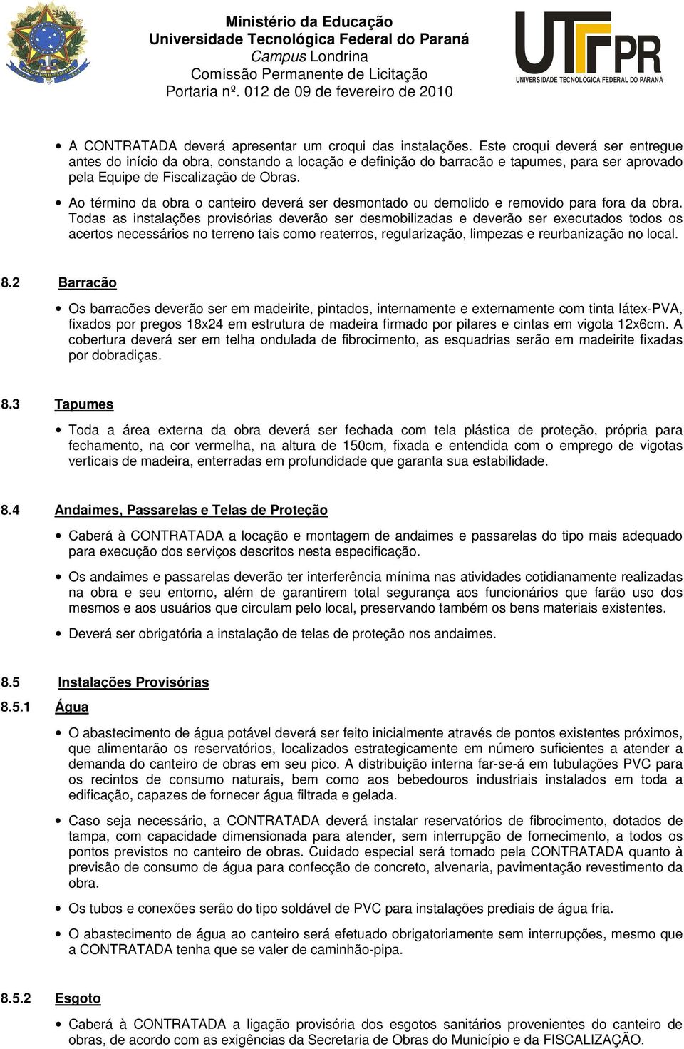 Ao término da obra o canteiro deverá ser desmontado ou demolido e removido para fora da obra.