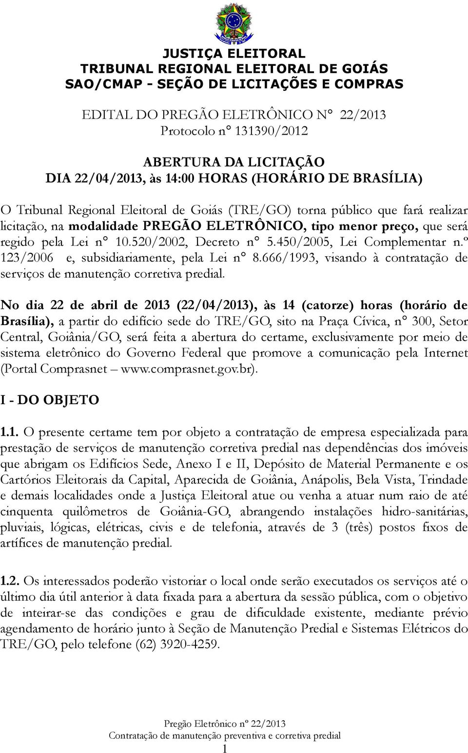 Lei n 10.520/2002, Decreto n 5.450/2005, Lei Complementar n.º 123/2006 e, subsidiariamente, pela Lei n 8.666/1993, visando à contratação de serviços de manutenção corretiva predial.