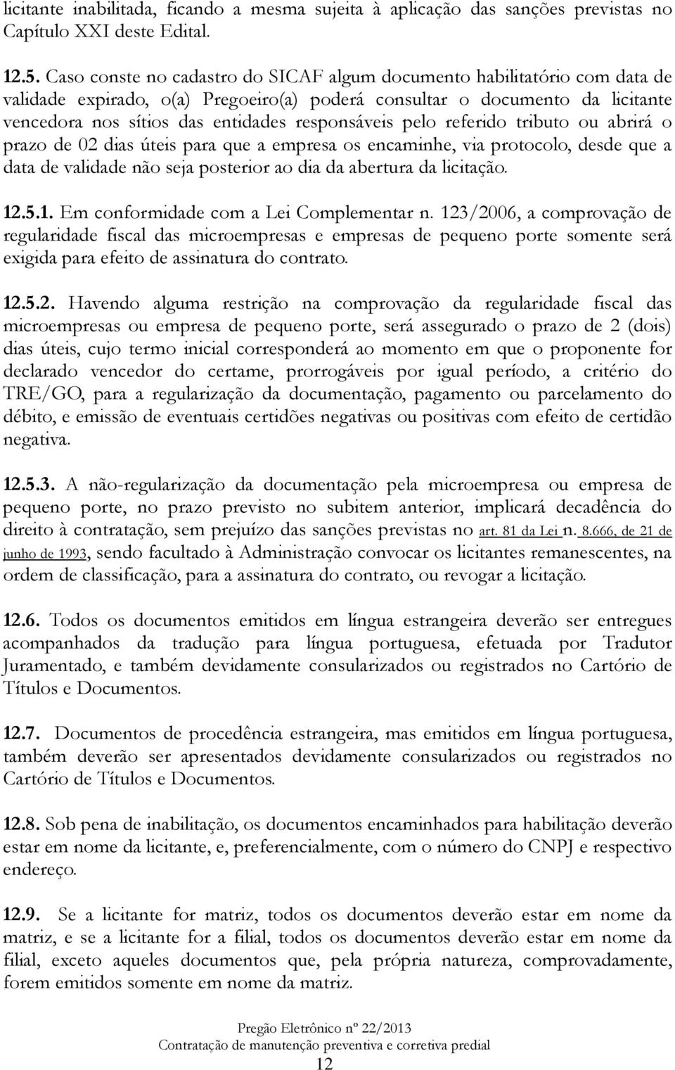 responsáveis pelo referido tributo ou abrirá o prazo de 02 dias úteis para que a empresa os encaminhe, via protocolo, desde que a data de validade não seja posterior ao dia da abertura da licitação.