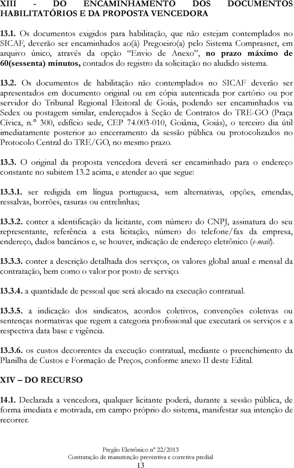 Anexo, no prazo máximo de 60(sessenta) minutos, contados do registro da solicitação no aludido sistema. 13.2.