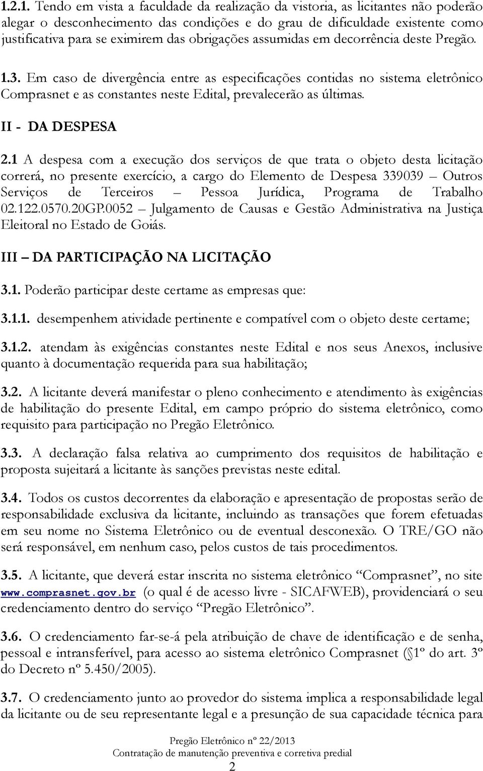 Em caso de divergência entre as especificações contidas no sistema eletrônico Comprasnet e as constantes neste Edital, prevalecerão as últimas. II - DA DESPESA 2.