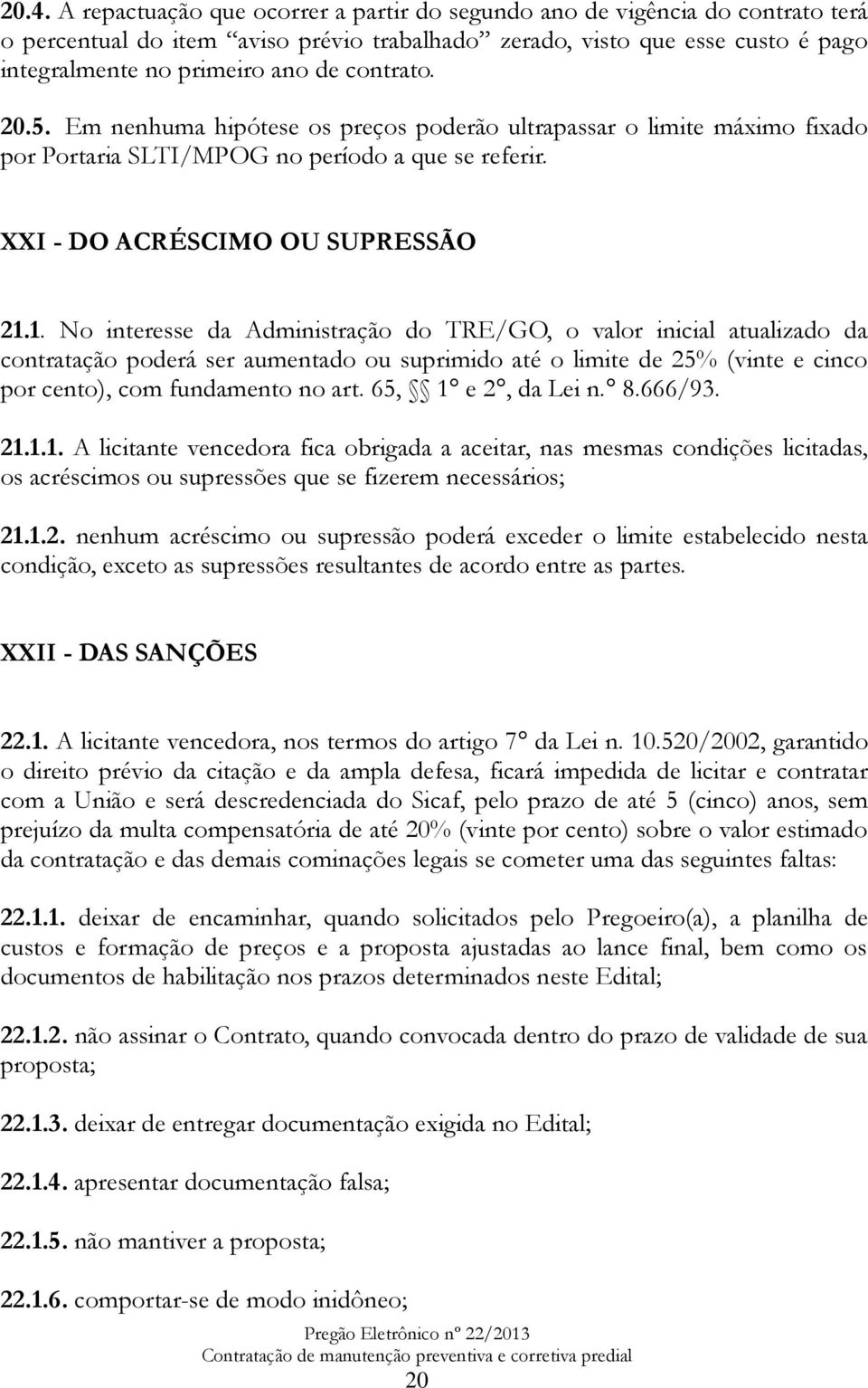 1. No interesse da Administração do TRE/GO, o valor inicial atualizado da contratação poderá ser aumentado ou suprimido até o limite de 25% (vinte e cinco por cento), com fundamento no art.