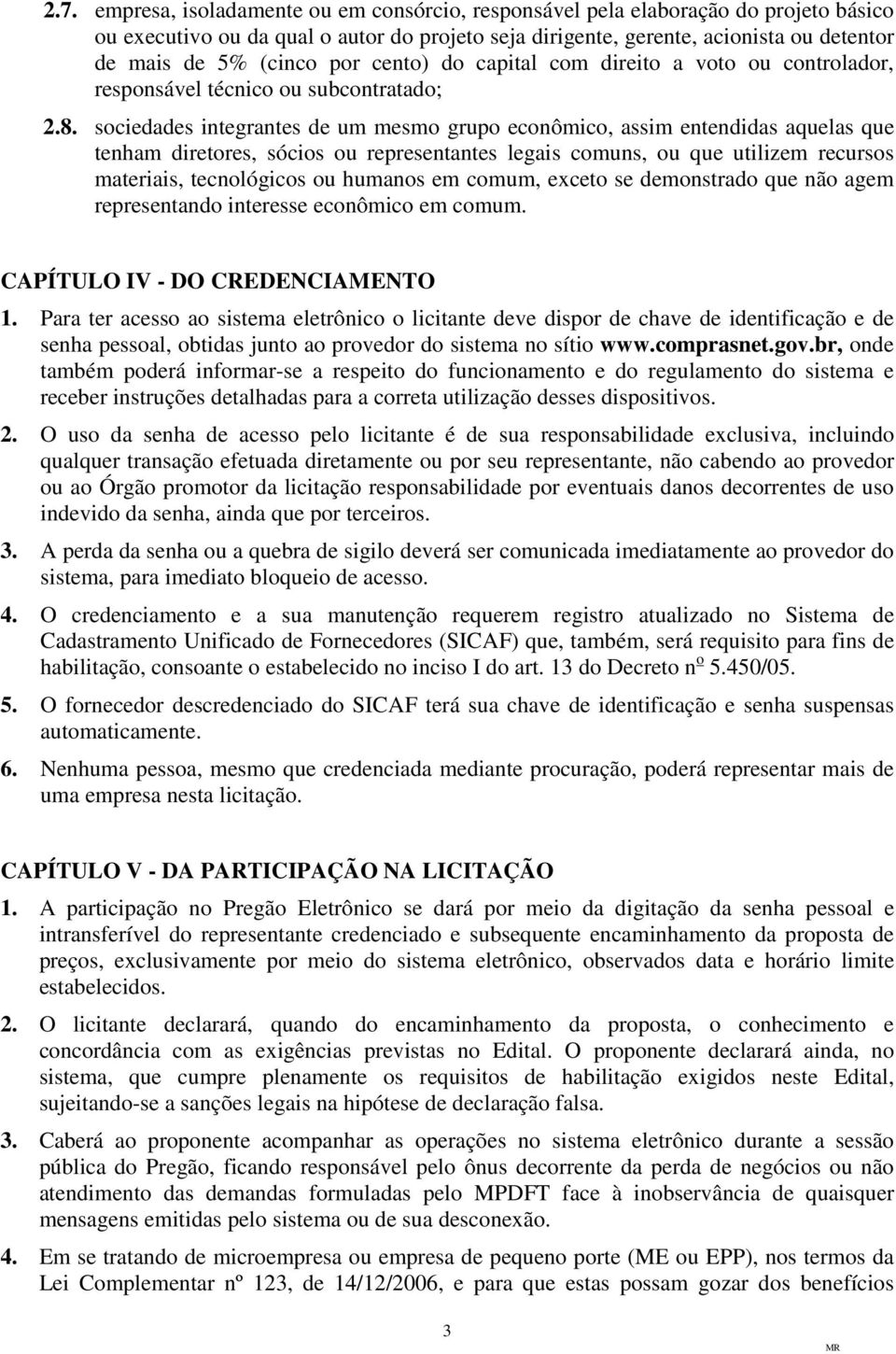 sociedades integrantes de um mesmo grupo econômico, assim entendidas aquelas que tenham diretores, sócios ou representantes legais comuns, ou que utilizem recursos materiais, tecnológicos ou humanos