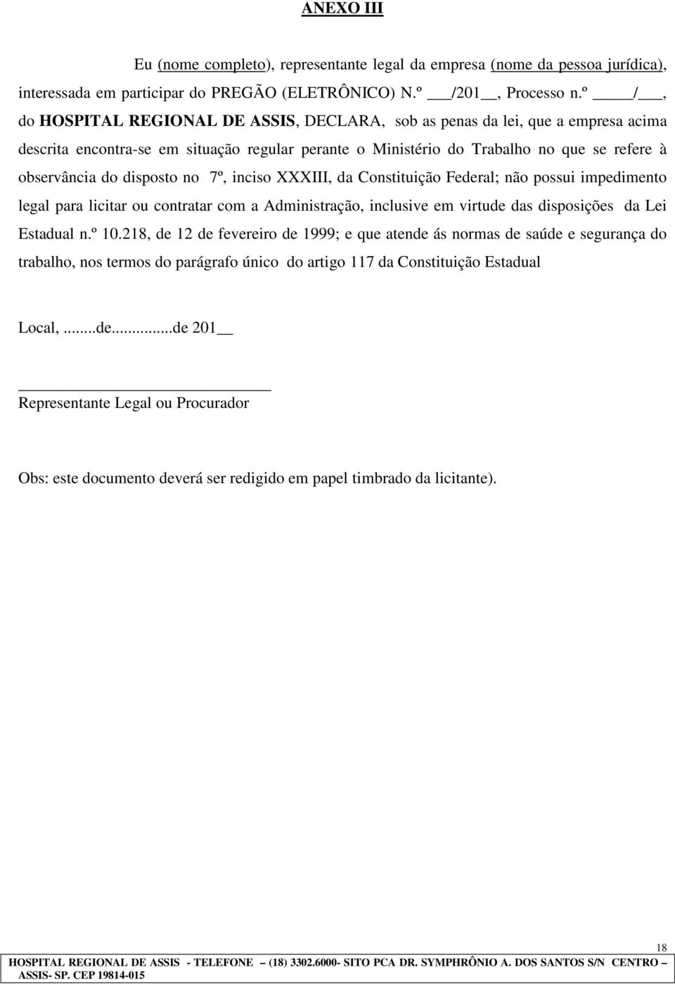 disposto no 7º, inciso XXXIII, da Constituição Federal; não possui impedimento legal para licitar ou contratar com a Administração, inclusive em virtude das disposições da Lei Estadual n.º 10.