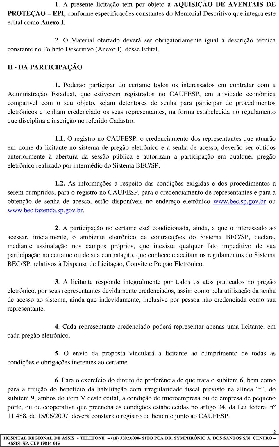 Poderão participar do certame todos os interessados em contratar com a Administração Estadual, que estiverem registrados no CAUFESP, em atividade econômica compatível com o seu objeto, sejam