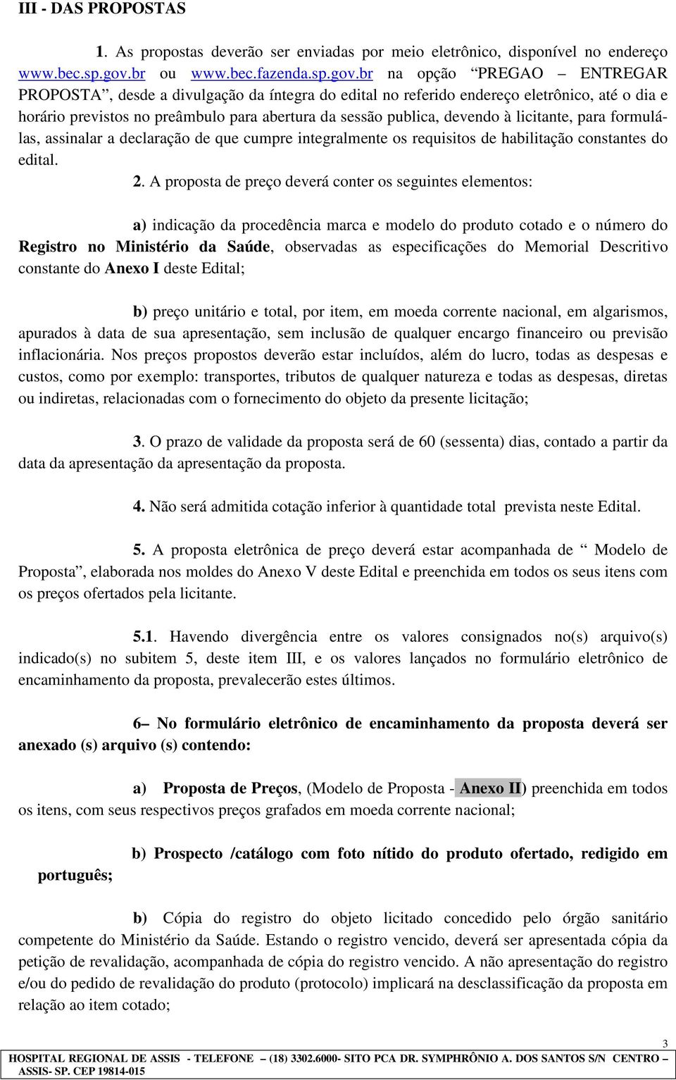 br na opção PREGAO ENTREGAR PROPOSTA, desde a divulgação da íntegra do edital no referido endereço eletrônico, até o dia e horário previstos no preâmbulo para abertura da sessão publica, devendo à