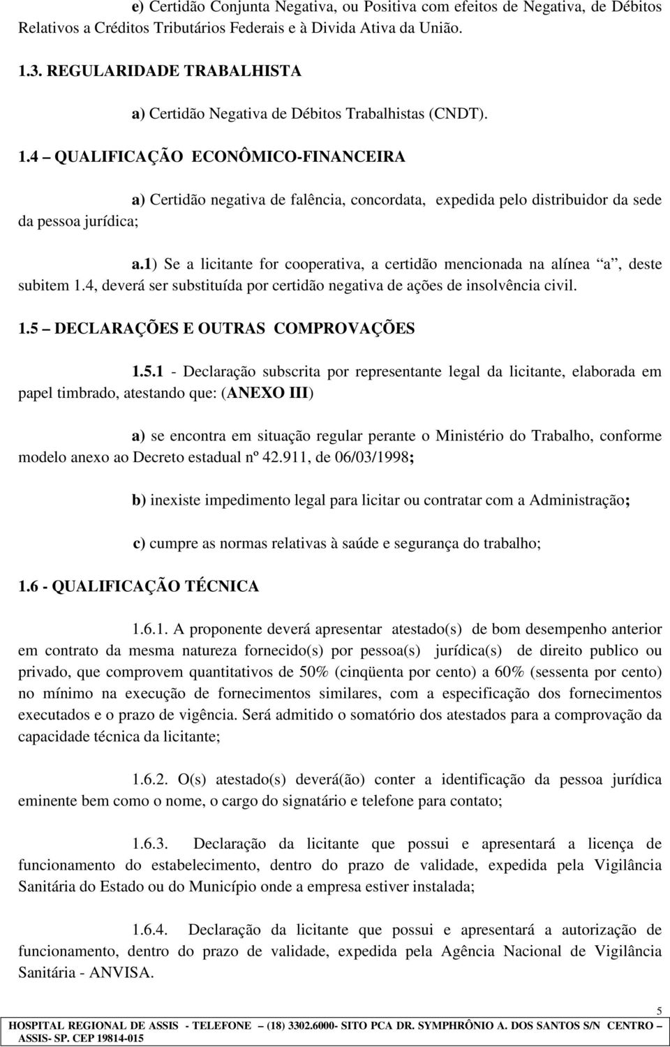 4 QUALIFICAÇÃO ECONÔMICO-FINANCEIRA a) Certidão negativa de falência, concordata, expedida pelo distribuidor da sede da pessoa jurídica; a.