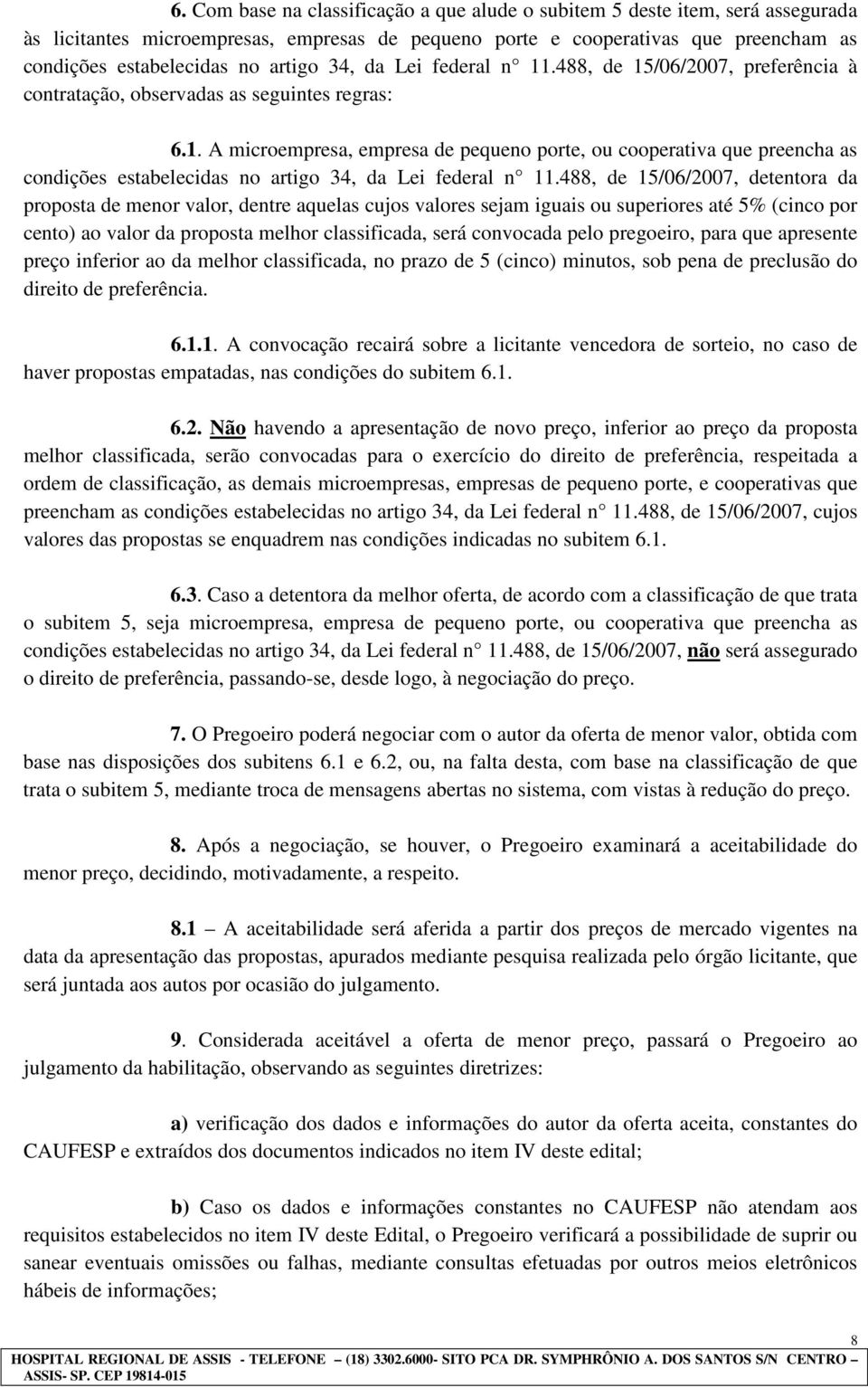 488, de 15/06/2007, detentora da proposta de menor valor, dentre aquelas cujos valores sejam iguais ou superiores até 5% (cinco por cento) ao valor da proposta melhor classificada, será convocada