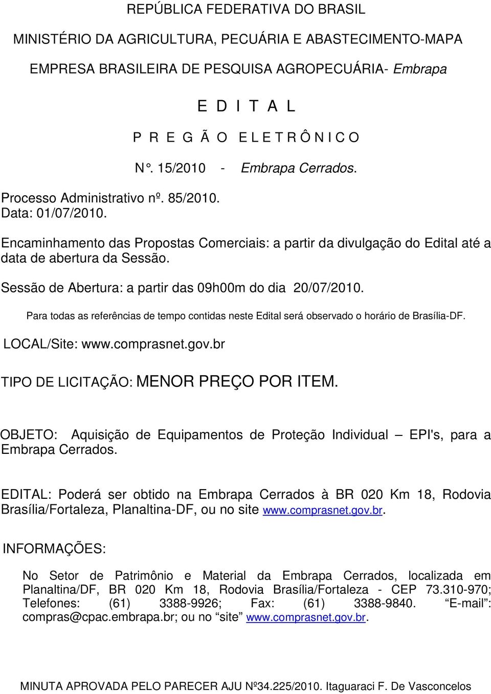 Sessão de Abertura: a partir das 09h00m do dia 20/07/2010. Para todas as referências de tempo contidas neste Edital será observado o horário de Brasília-DF. LOCAL/Site: www.comprasnet.gov.