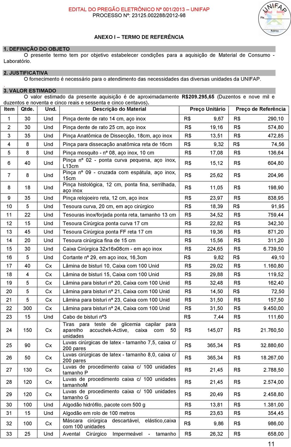 295,65 (Duzentos e nove mil e duzentos e noventa e cinco reais e sessenta e cinco centavos). Item Qtde. Und.