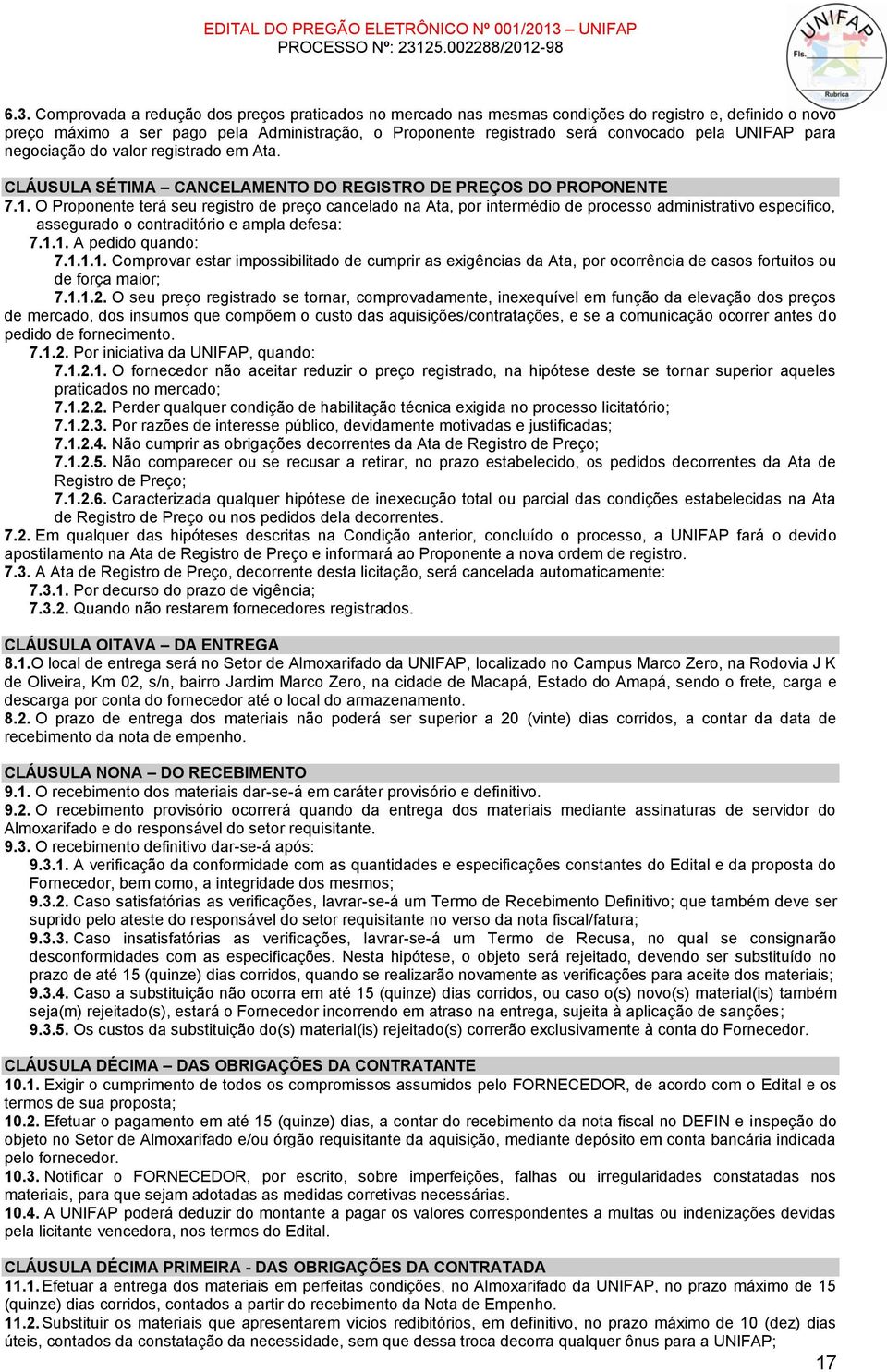 O Proponente terá seu registro de preço cancelado na Ata, por intermédio de processo administrativo específico, assegurado o contraditório e ampla defesa: 7.1.