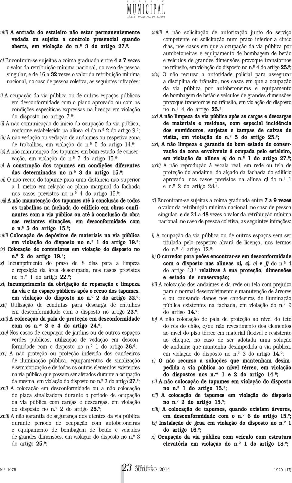 c) Encontram-se sujeitas a coima graduada entre 4 a 7 vezes o valor da retribuição mínima nacional, no caso de pessoa singular, e de 16 a 32 vezes o valor da retribuição mínima nacional, no caso de