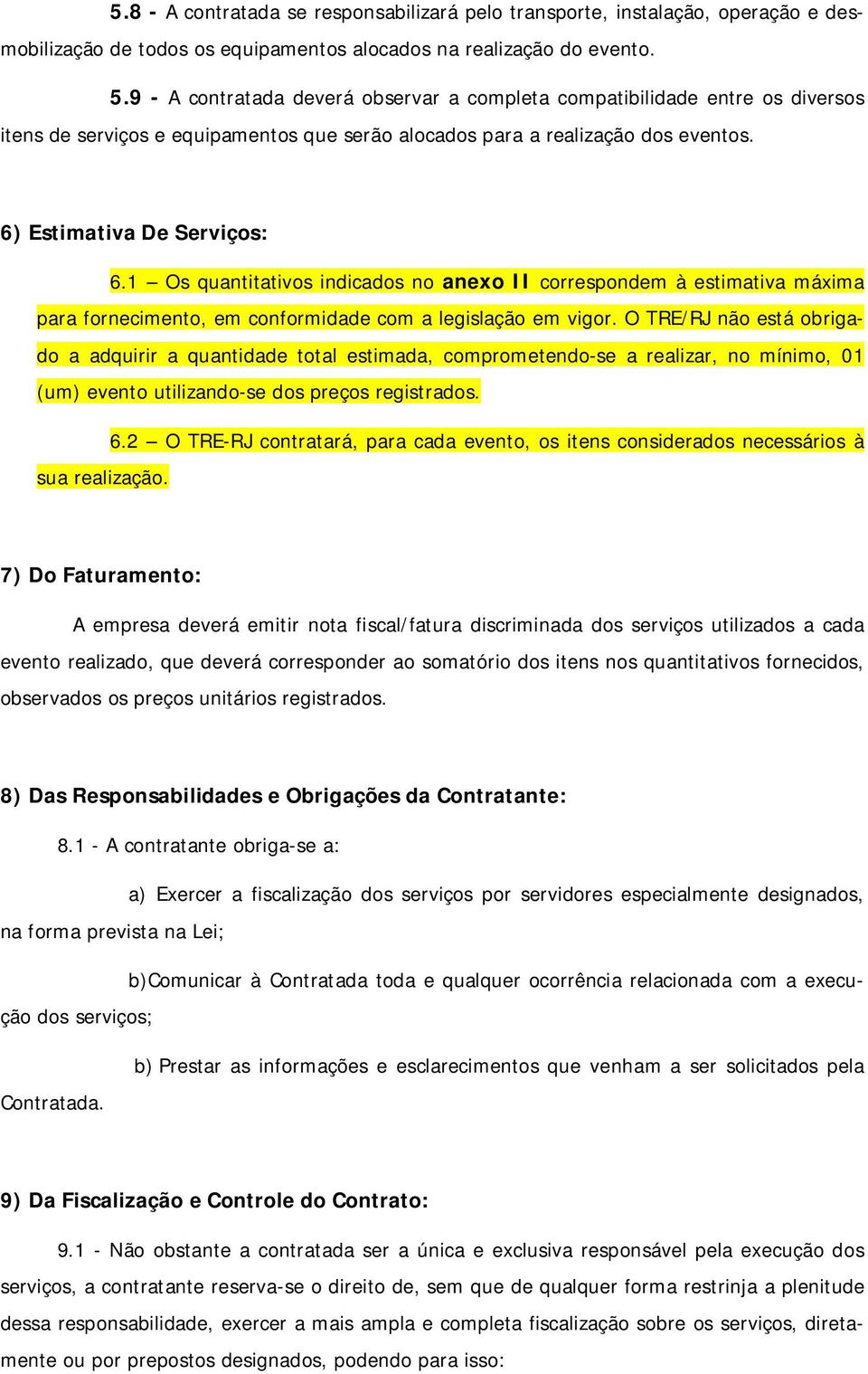 1 Os quantitativos indicados no anexo II correspondem à estimativa máxima para fornecimento, em conformidade com a legislação em vigor.