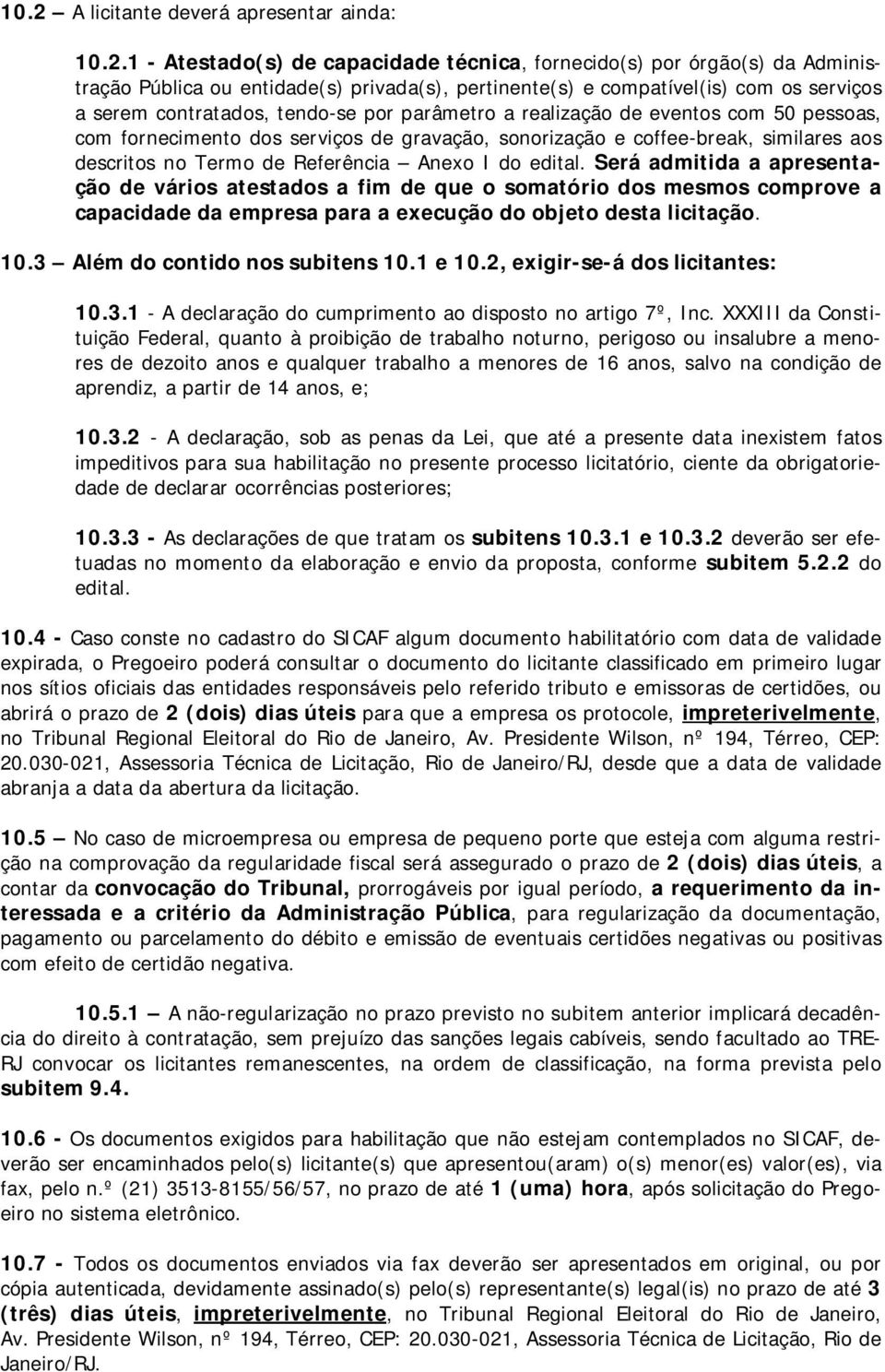 de Referência Anexo I do edital. Será admitida a apresentação de vários atestados a fim de que o somatório dos mesmos comprove a capacidade da empresa para a execução do objeto desta licitação. 10.