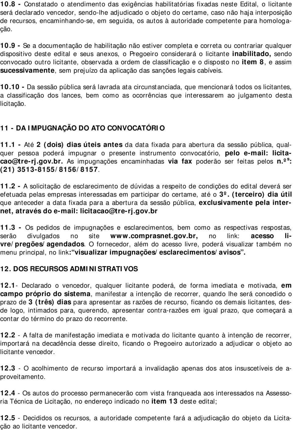 9 - Se a documentação de habilitação não estiver completa e correta ou contrariar qualquer dispositivo deste edital e seus anexos, o Pregoeiro considerará o licitante inabilitado, sendo convocado