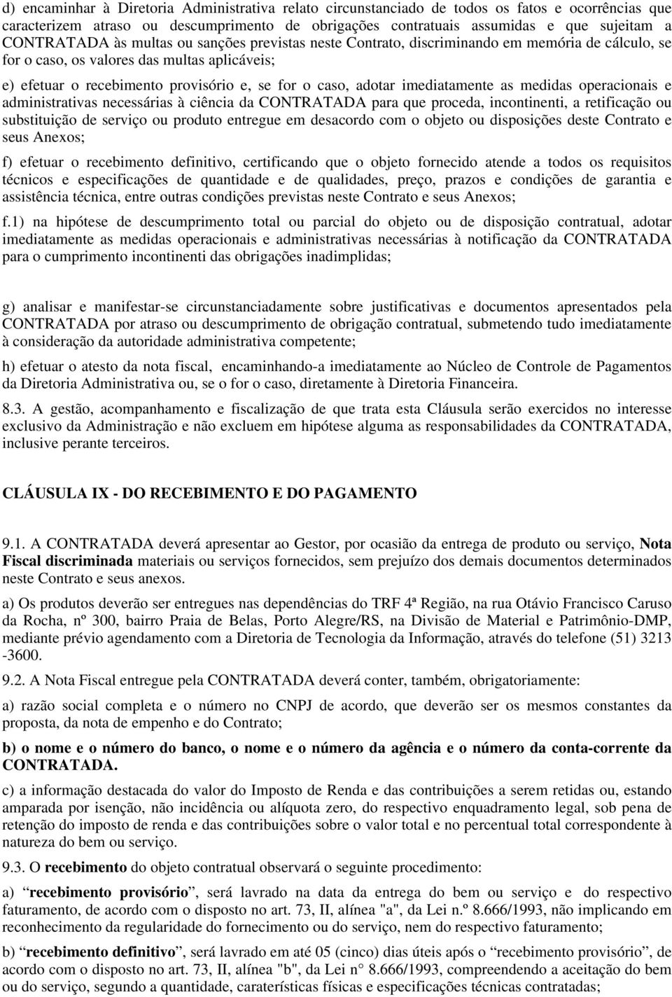 adotar imediatamente as medidas operacionais e administrativas necessárias à ciência da CONTRATADA para que proceda, incontinenti, a retificação ou substituição de serviço ou produto entregue em