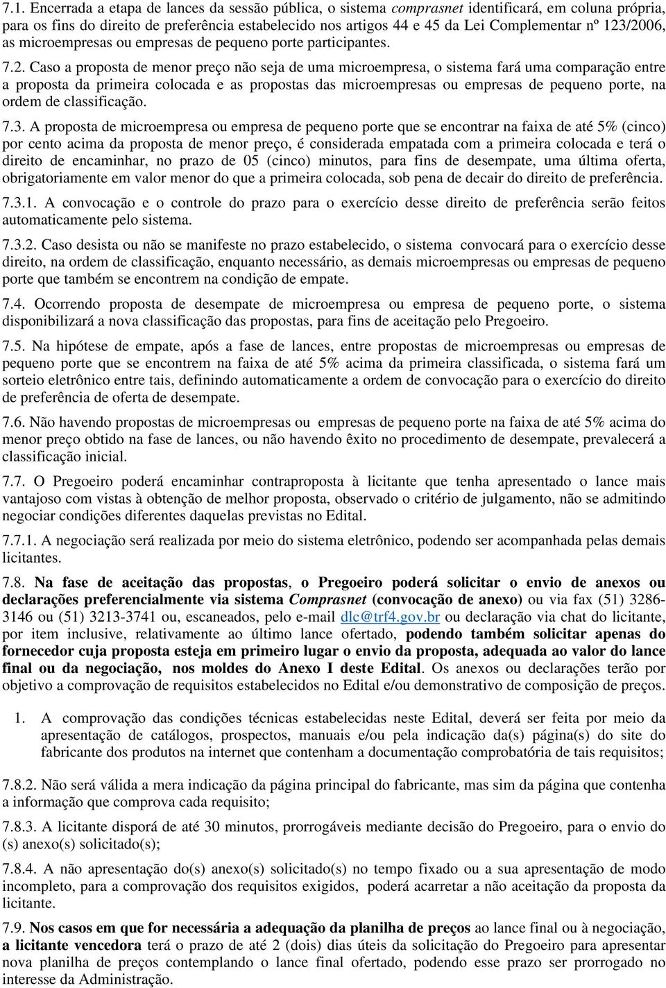 Caso a proposta de menor preço não seja de uma microempresa, o sistema fará uma comparação entre a proposta da primeira colocada e as propostas das microempresas ou empresas de pequeno porte, na