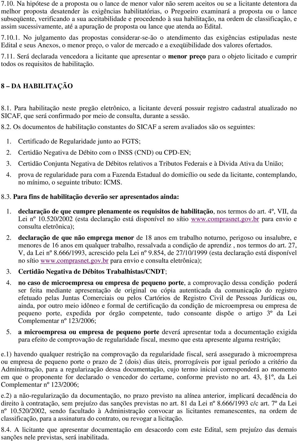 No julgamento das propostas considerar-se-ão o atendimento das exigências estipuladas neste Edital e seus Anexos, o menor preço, o valor de mercado e a exeqüibilidade dos valores ofertados. 7.