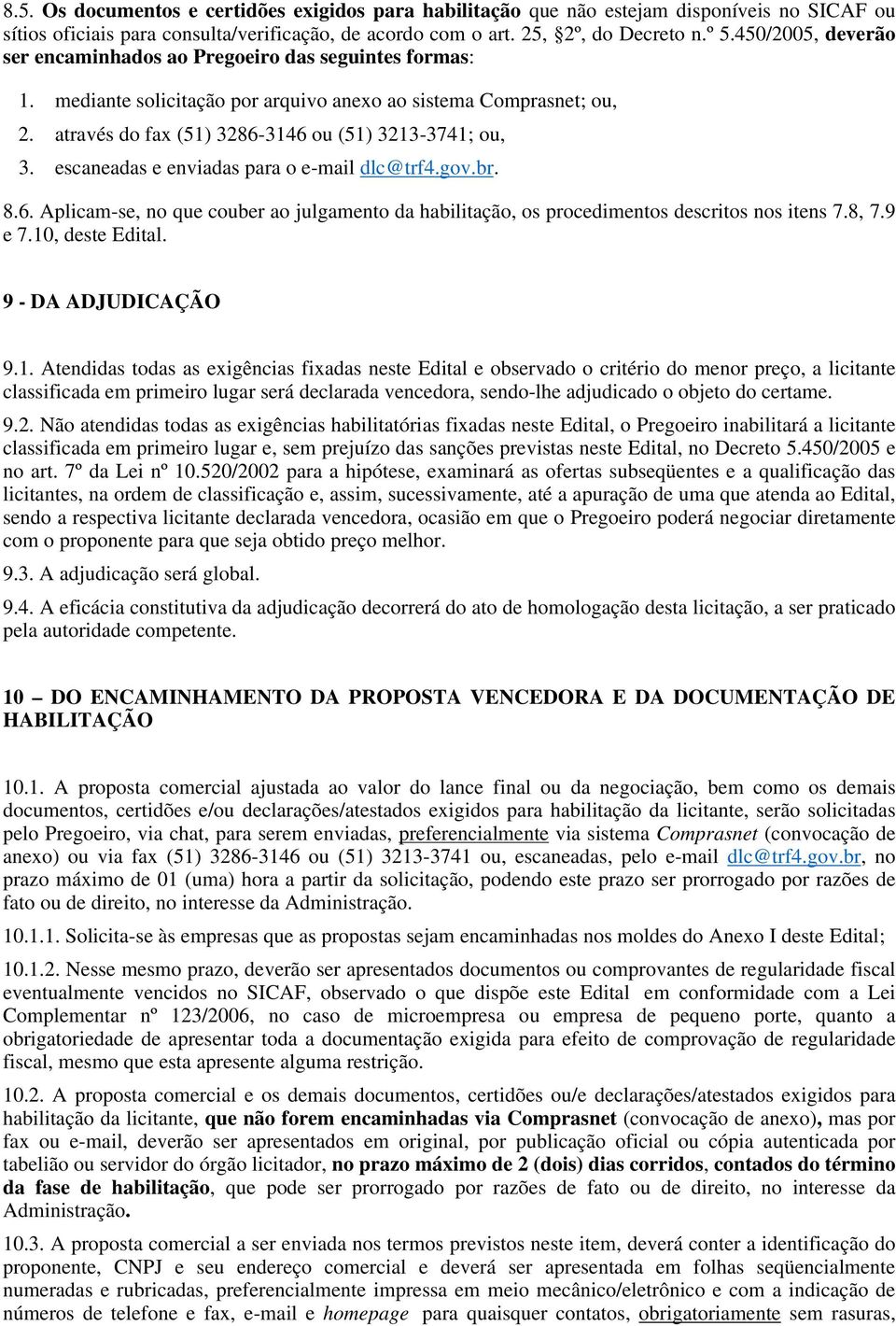 e enviadas para o e-mail dlc@trf4.gov.br. 8.6. Aplicam-se, no que couber ao julgamento da habilitação, os procedimentos descritos nos itens 7.8, 7.9 e 7.10, deste Edital. 9 - DA ADJUDICAÇÃO 9.