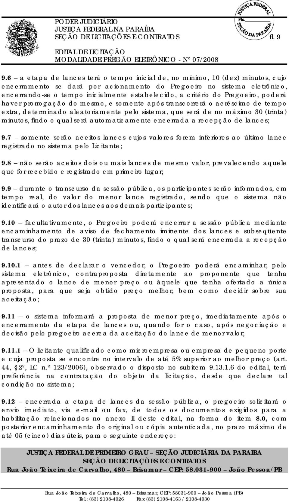 estabelecido, a critério do Pregoeiro, poderá haver prorrogação do mesmo, e somente após transcorrerá o acréscimo de tempo extra, determinado aleatoriamente pelo sistema, que será de no máximo 30