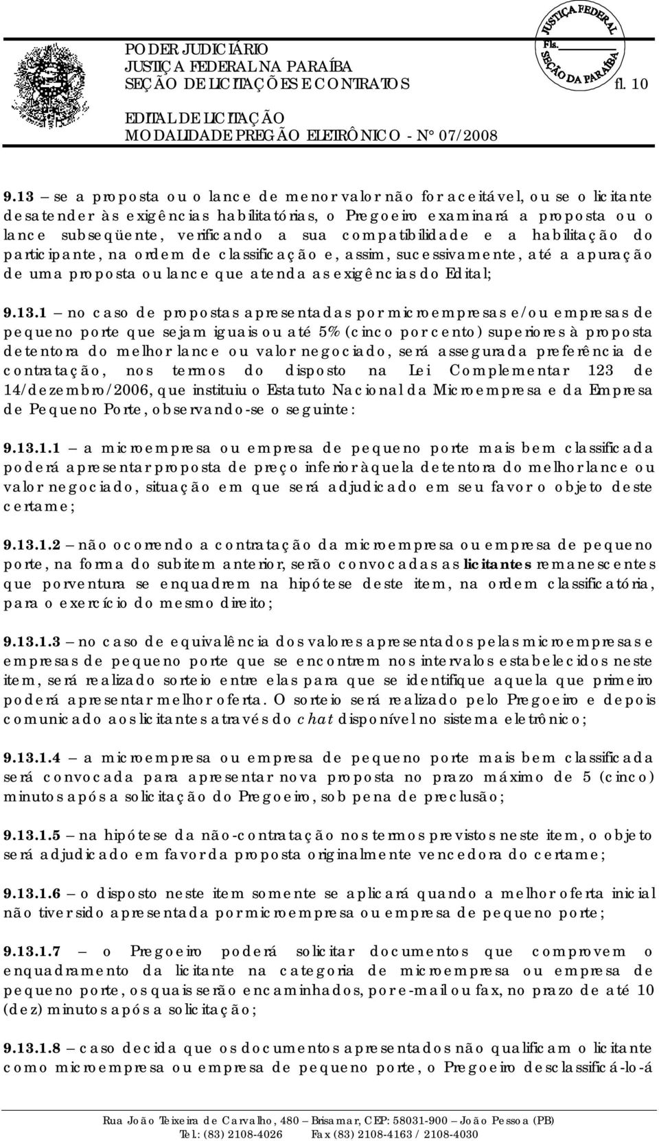 compatibilidade e a habilitação do participante, na ordem de classificação e, assim, sucessivamente, até a apuração de uma proposta ou lance que atenda as exigências do Edital; 9.13.