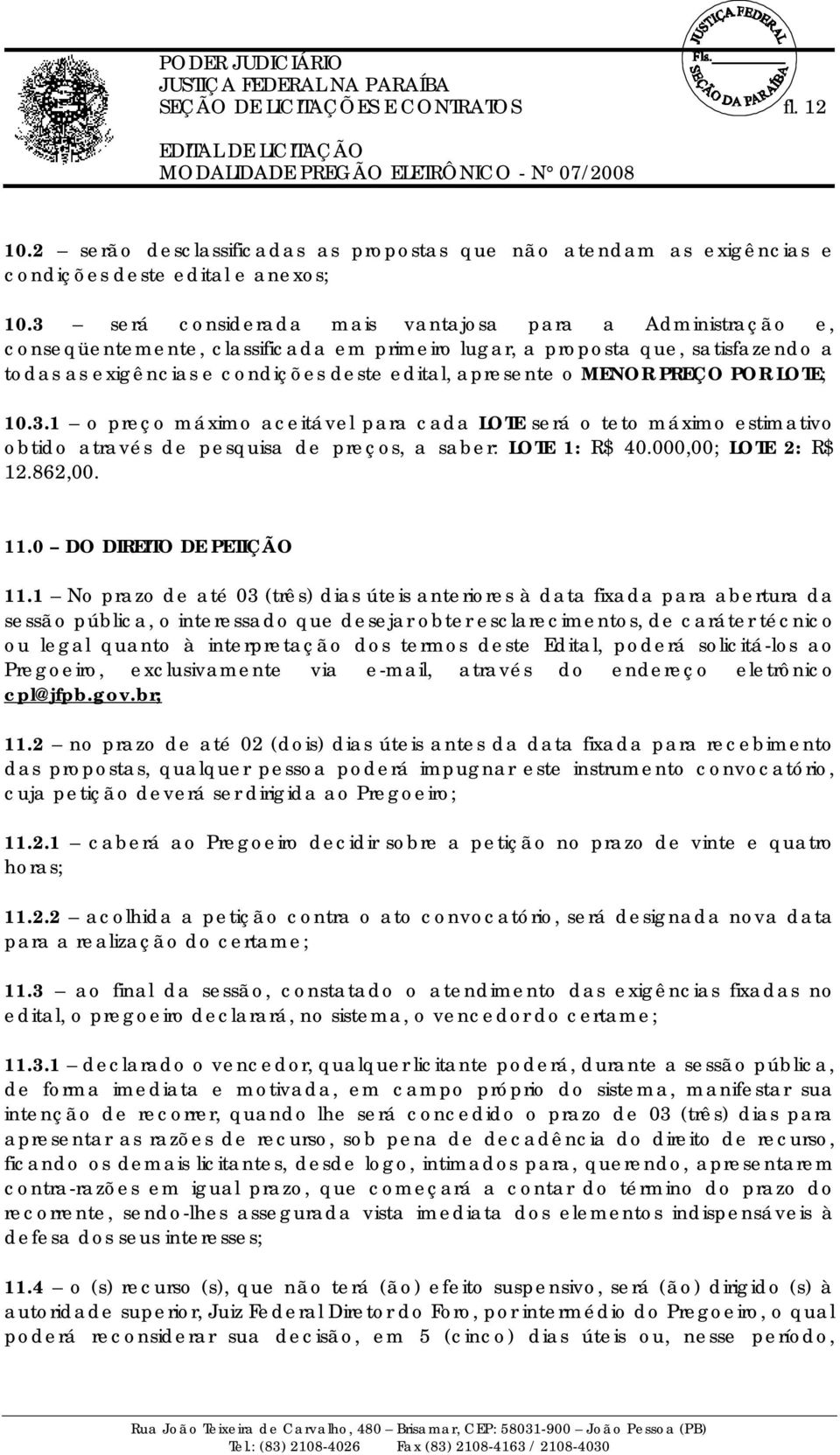 MENOR PREÇO POR LOTE; 10.3.1 o preço máximo aceitável para cada LOTE será o teto máximo estimativo obtido através de pesquisa de preços, a saber: LOTE 1: R$ 40.000,00; LOTE 2: R$ 12.862,00. 11.