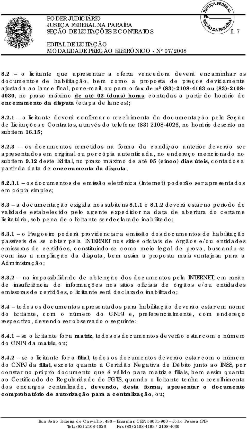 (83)-2108-4163 ou (83)-2108-4030, no prazo máximo de até 02 (duas) horas, contadas a partir do horário de encerramento da disputa (etapa de lances); 8.2.1 o licitante deverá confirmar o recebimento da documentação pela Seção de Licitações e Contratos, através do telefone (83) 2108-4026, no horário descrito no subitem 16.