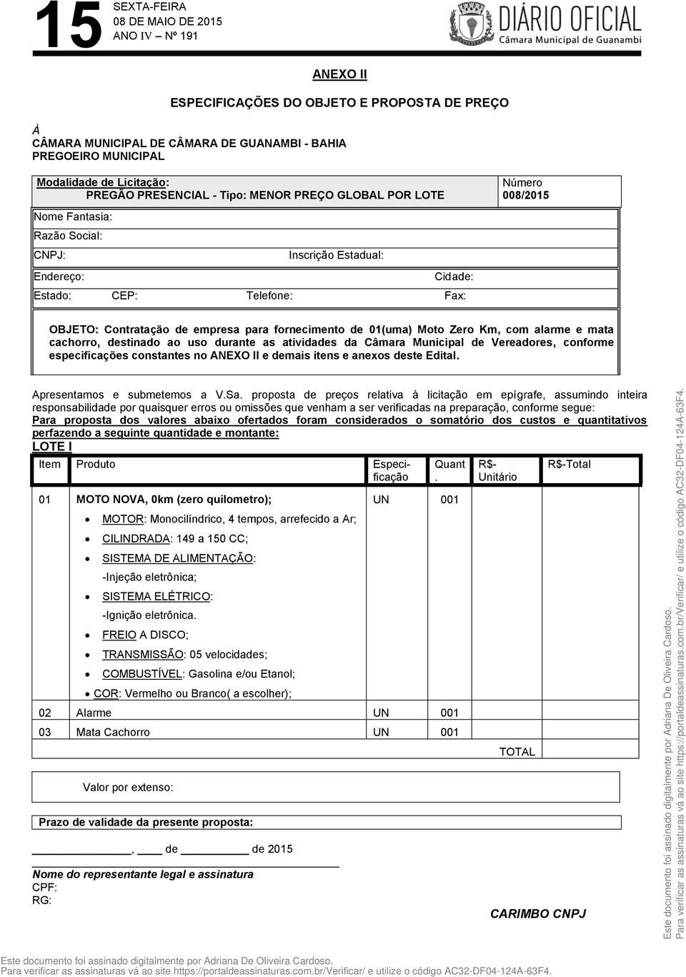 alarme e mata cachorro, destinado ao uso durante as atividades da Câmara Municipal de Vereadores, conforme especificações constantes no ANEXO II e demais itens e anexos deste Edital.