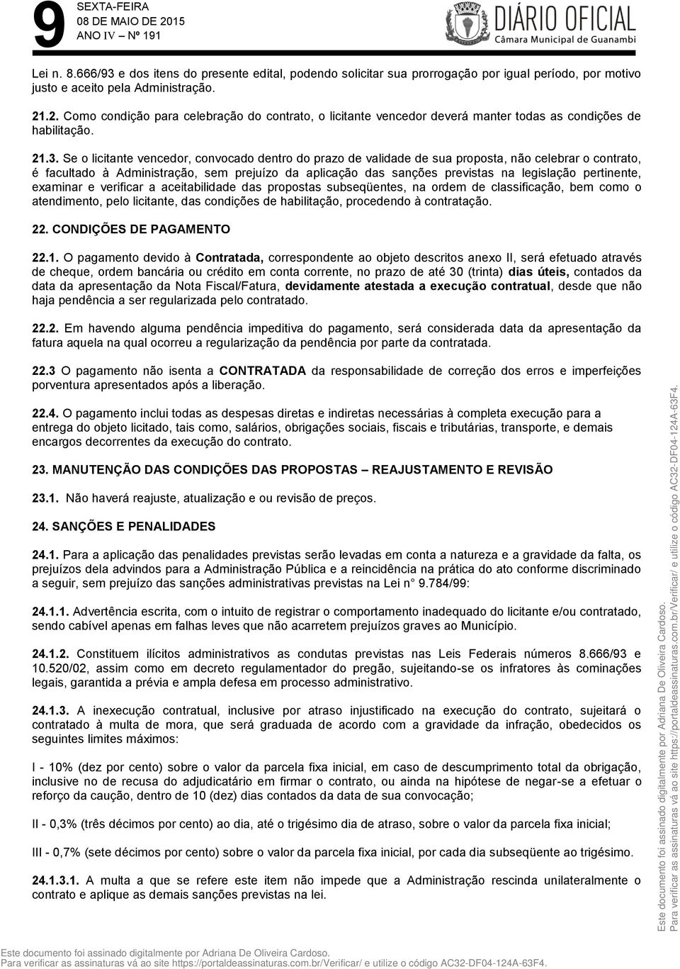 Se o licitante vencedor, convocado dentro do prazo de validade de sua proposta, não celebrar o contrato, é facultado à Administração, sem prejuízo da aplicação das sanções previstas na legislação