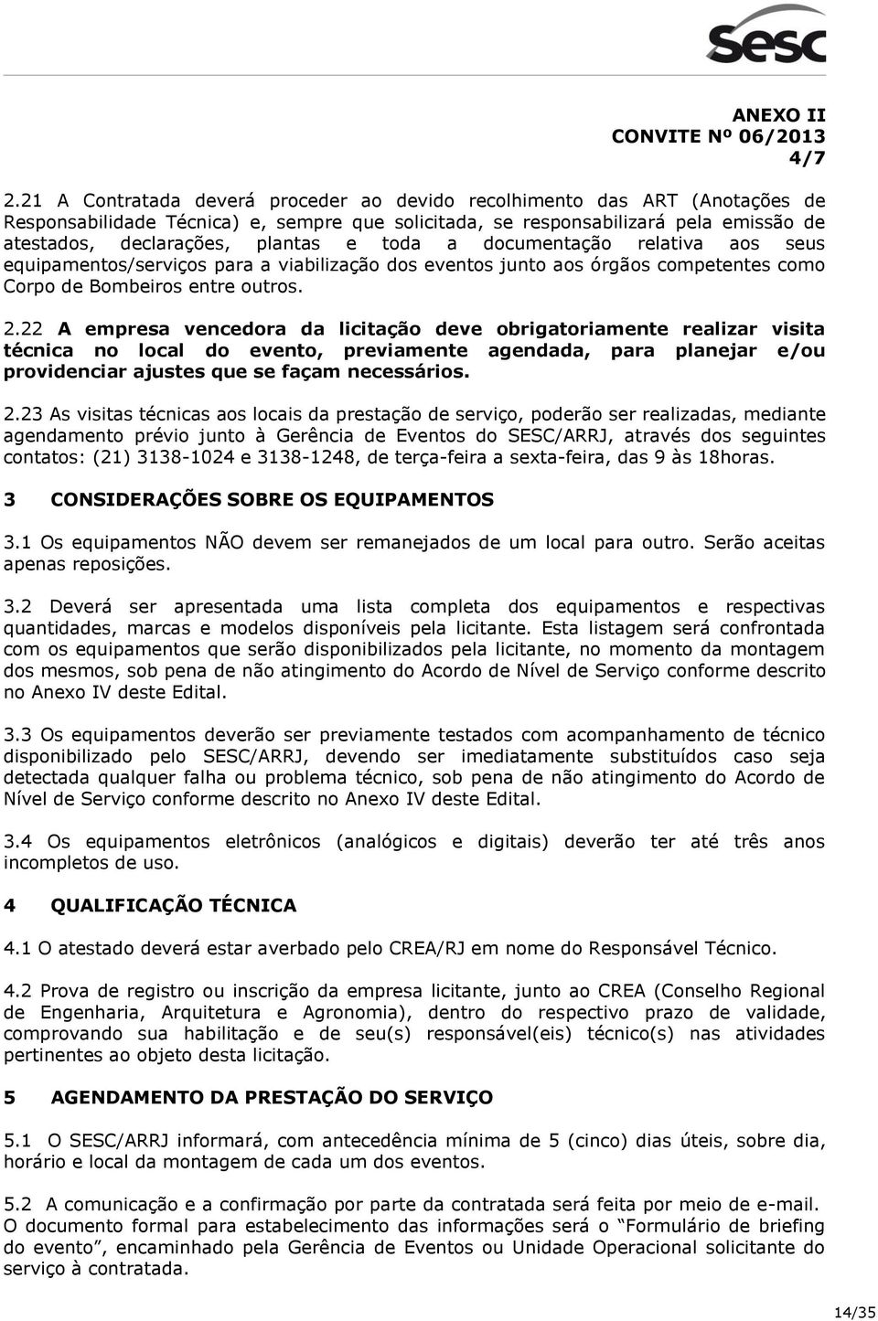 toda a documentação relativa aos seus equipamentos/serviços para a viabilização dos eventos junto aos órgãos competentes como Corpo de Bombeiros entre outros. 2.