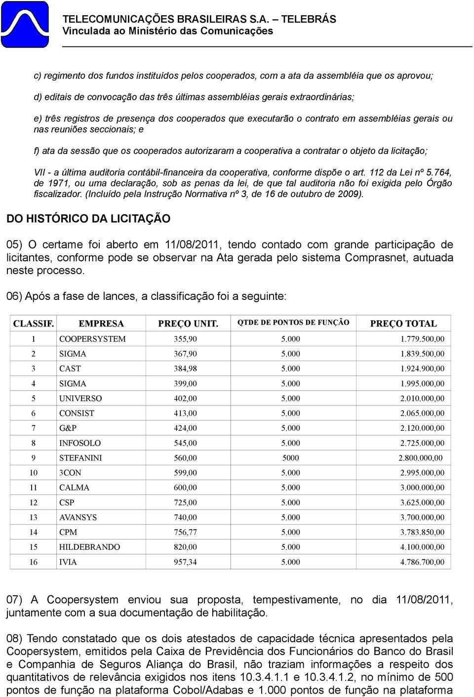 VII - a última auditoria contábil-financeira da cooperativa, conforme dispõe o art. 112 da Lei nº 5.