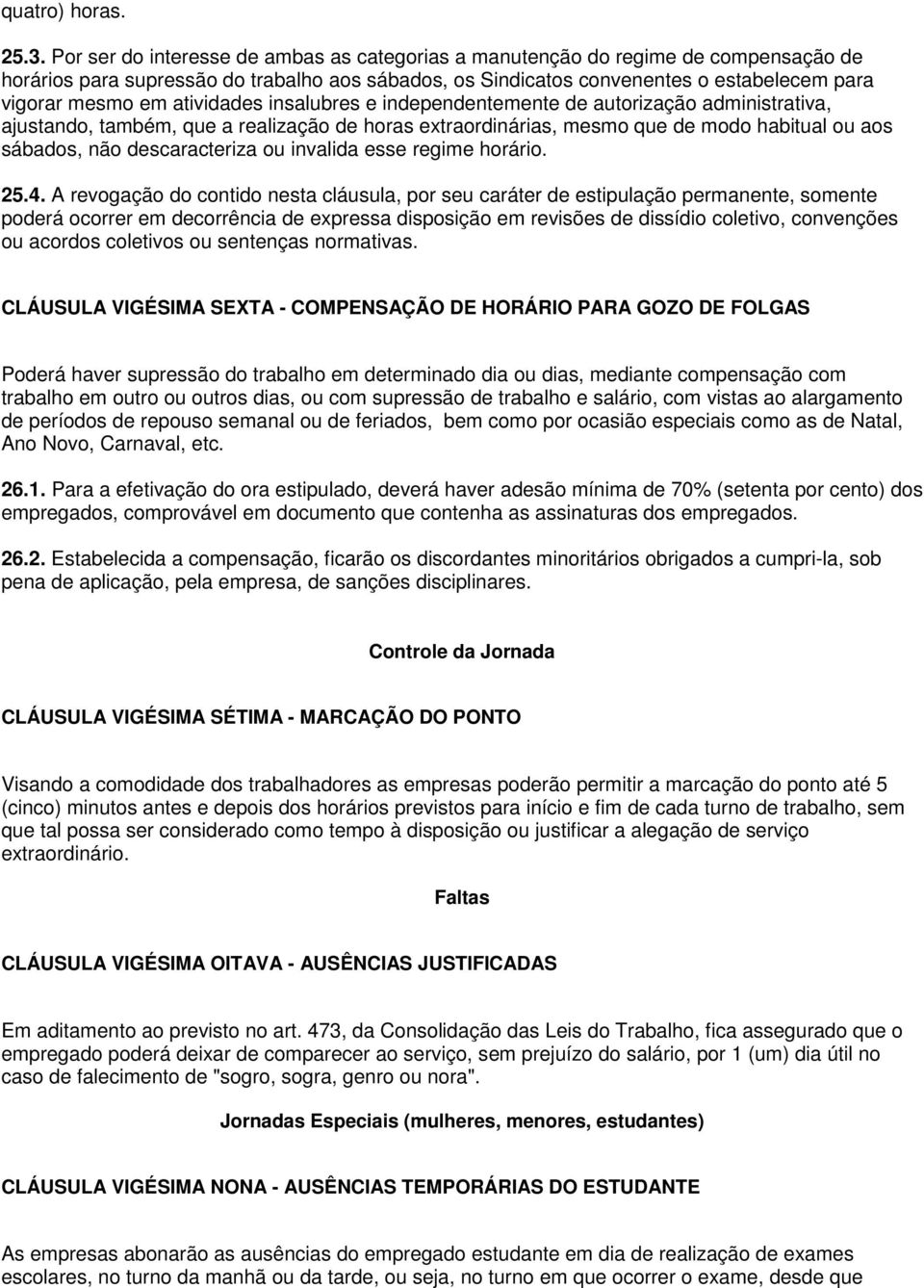 atividades insalubres e independentemente de autorização administrativa, ajustando, também, que a realização de horas extraordinárias, mesmo que de modo habitual ou aos sábados, não descaracteriza ou