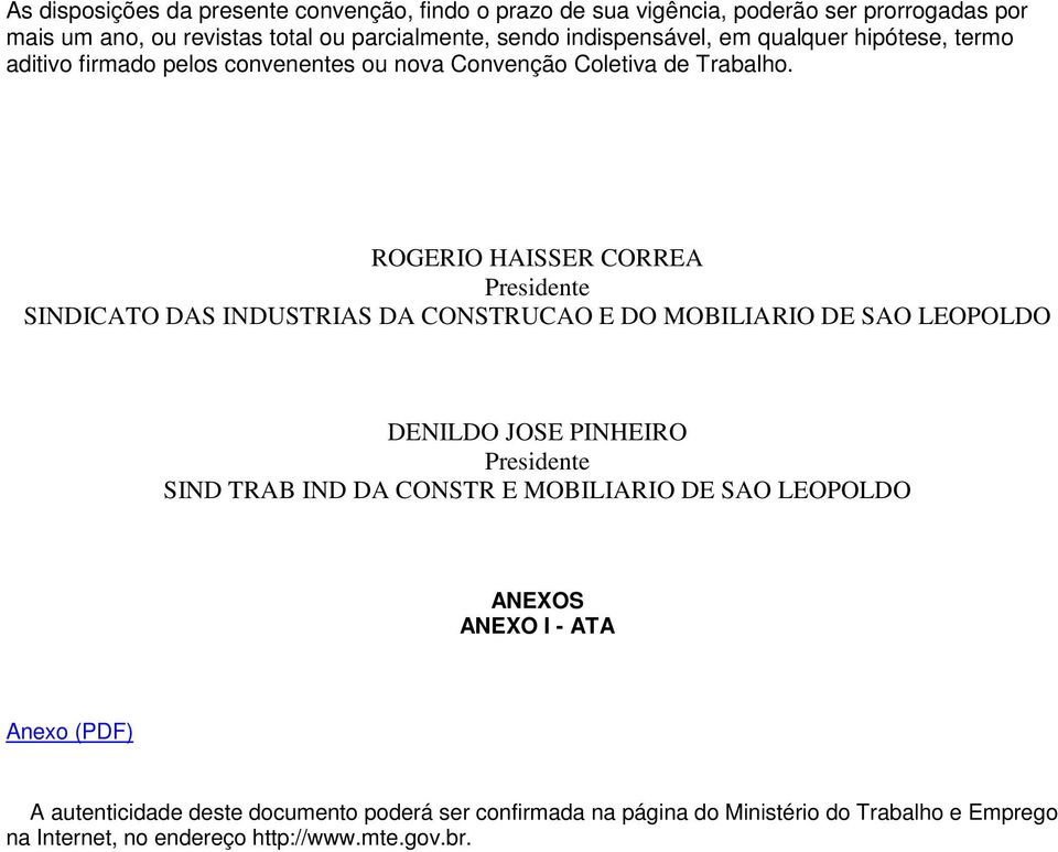 ROGERIO HAISSER CORREA Presidente SINDICATO DAS INDUSTRIAS DA CONSTRUCAO E DO MOBILIARIO DE SAO LEOPOLDO DENILDO JOSE PINHEIRO Presidente SIND TRAB IND DA