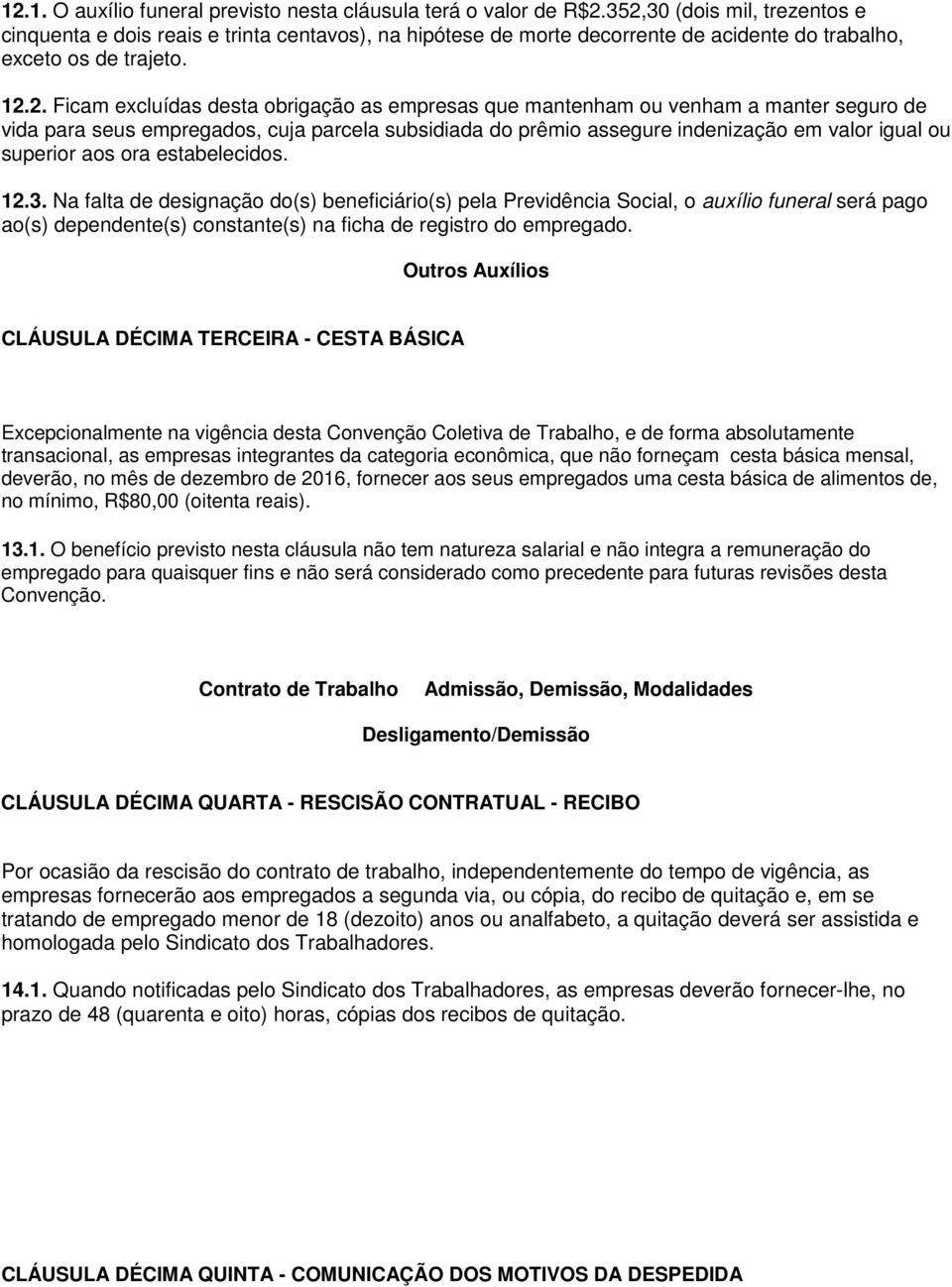 empresas que mantenham ou venham a manter seguro de vida para seus empregados, cuja parcela subsidiada do prêmio assegure indenização em valor igual ou superior aos ora estabelecidos. 12.3.