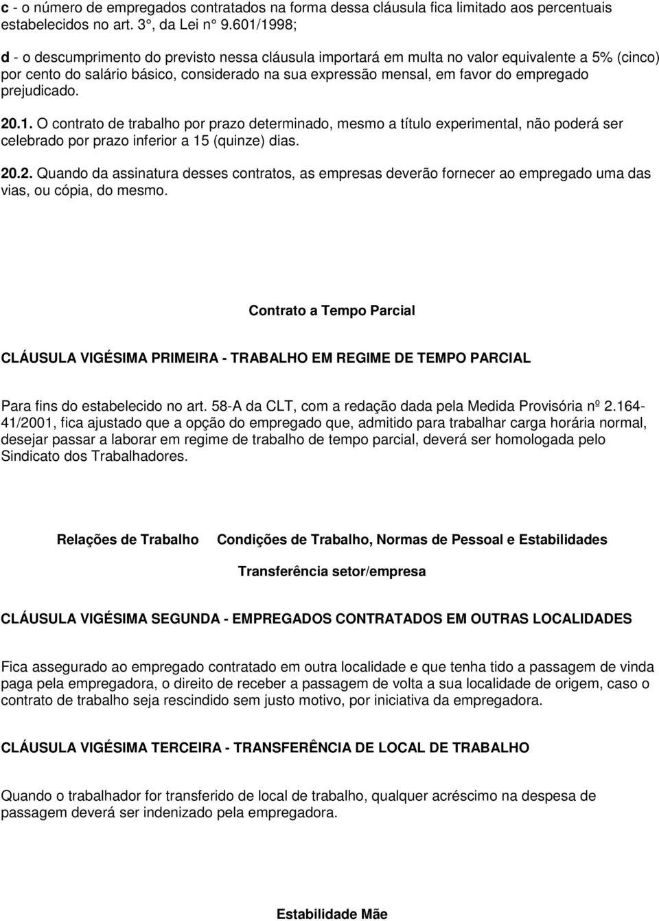 prejudicado. 20.1. O contrato de trabalho por prazo determinado, mesmo a título experimental, não poderá ser celebrado por prazo inferior a 15 (quinze) dias. 20.2. Quando da assinatura desses contratos, as empresas deverão fornecer ao empregado uma das vias, ou cópia, do mesmo.