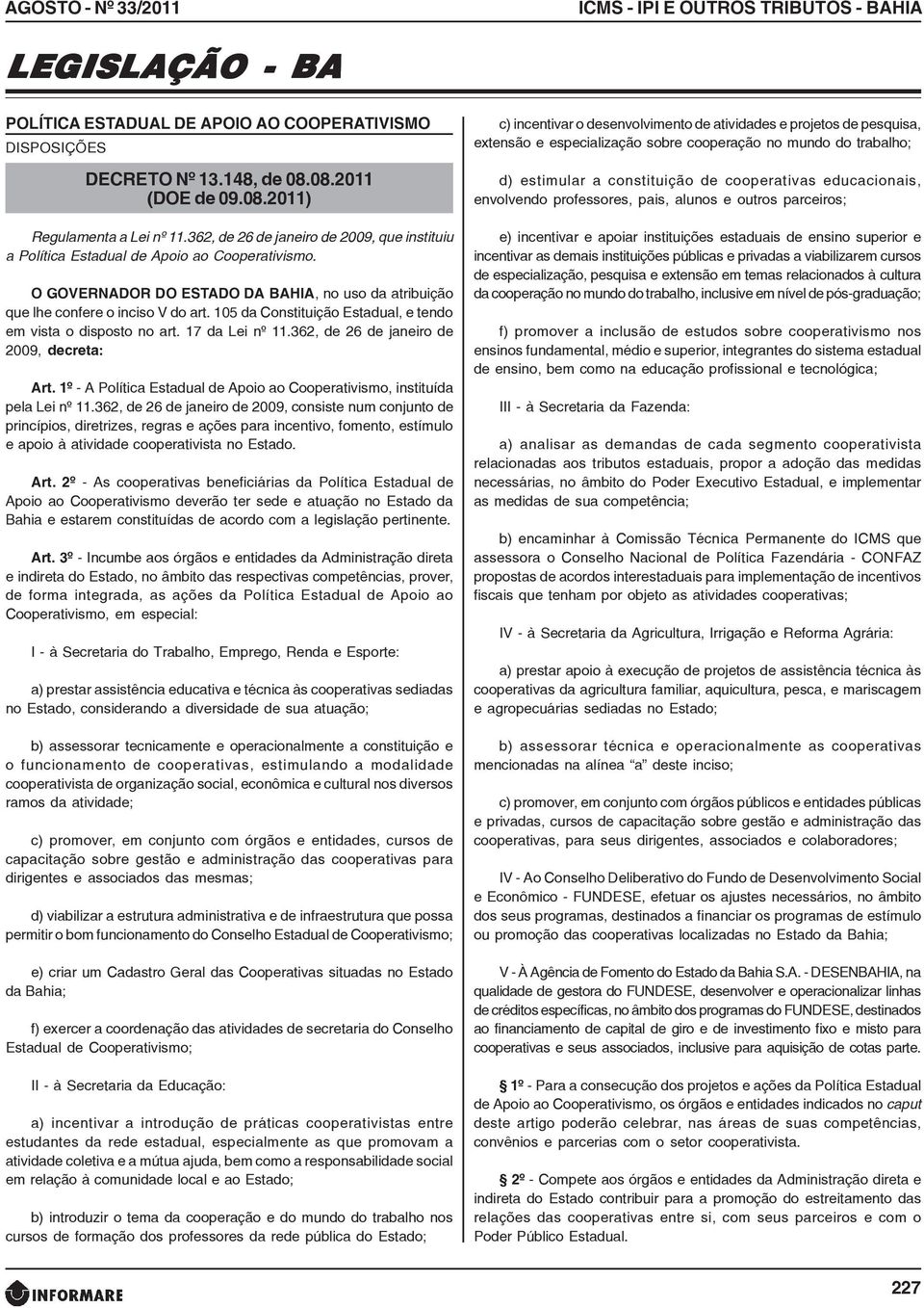 105 da Constituição Estadual, e tendo em vista o disposto no art. 17 da Lei nº 11.362, de 26 de janeiro de 2009, decreta: Art.