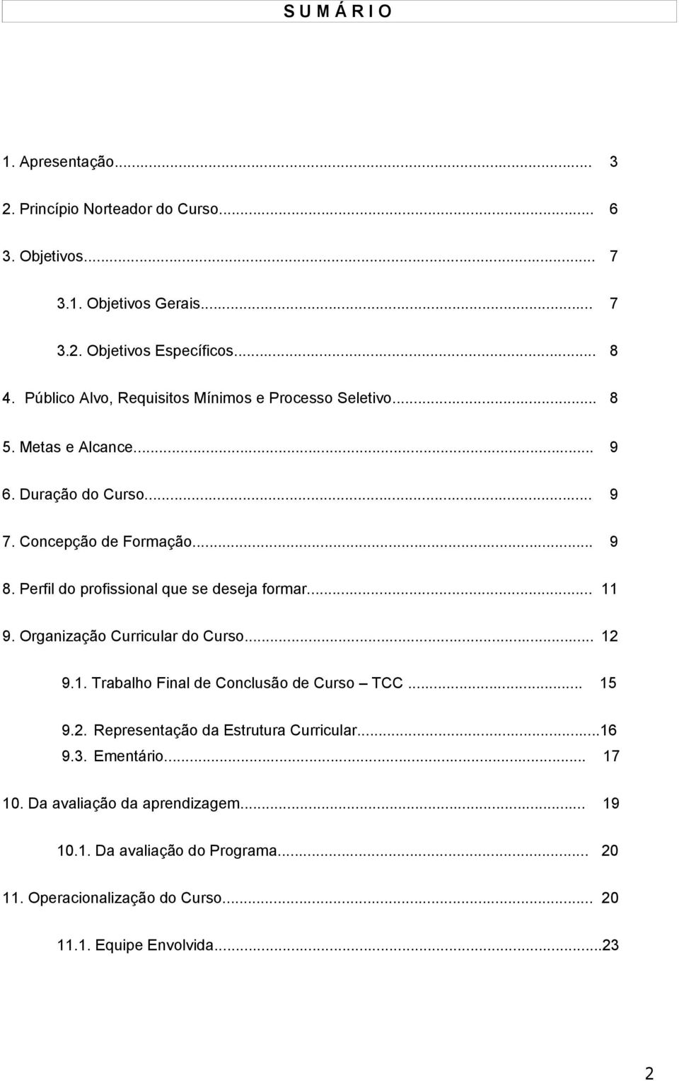 Perfil do profissional que se deseja formar... 11 9. Organização Curricular do Curso... 12 9.1. Trabalho Final de Conclusão de Curso TCC... 15 9.2. Representação da Estrutura Curricular.