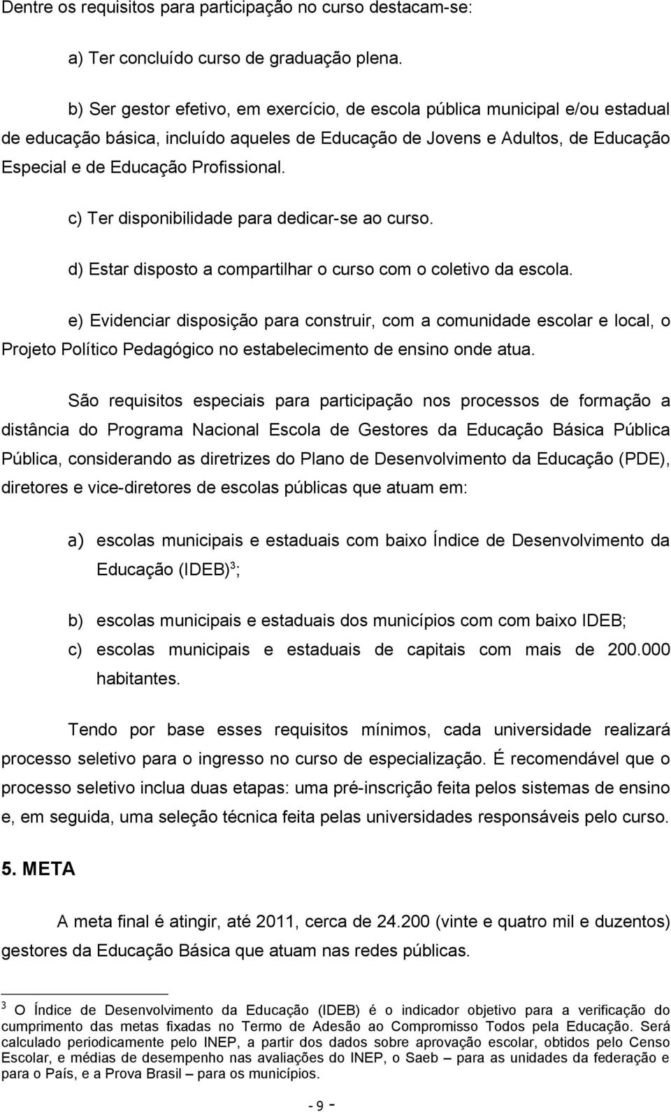 c) Ter disponibilidade para dedicar-se ao curso. d) Estar disposto a compartilhar o curso com o coletivo da escola.