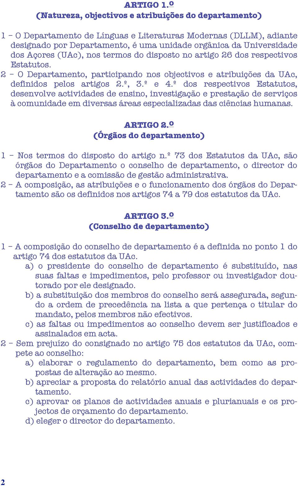 (UAc), nos termos do disposto no artigo 26 dos respectivos Estatutos. 2 O Departamento, participando nos objectivos e atribuições da UAc, definidos pelos artigos 2.º, 3.º e 4.