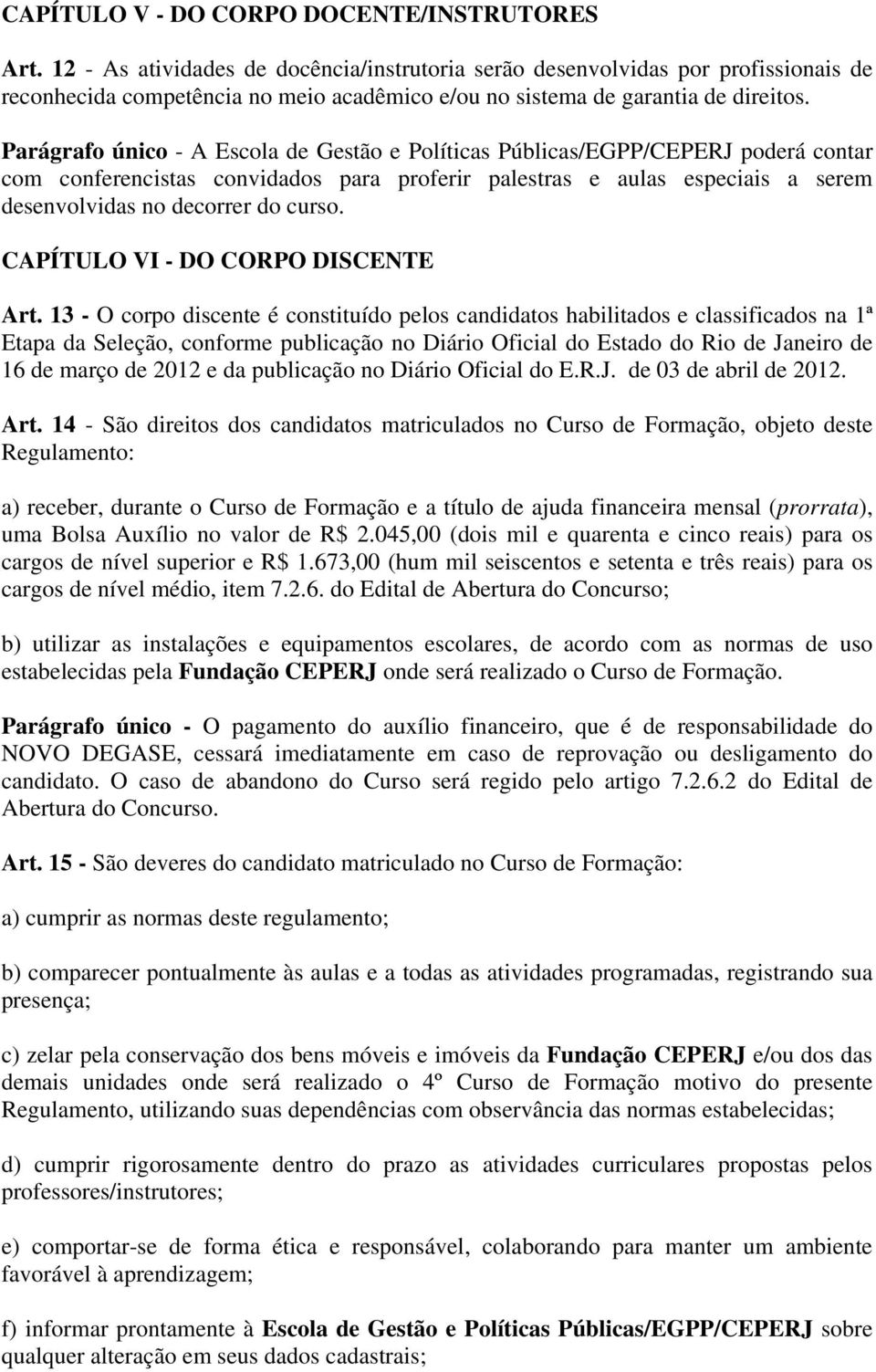 Parágrafo único - A Escola de Gestão e Políticas Públicas/EGPP/CEPERJ poderá contar com conferencistas convidados para proferir palestras e aulas especiais a serem desenvolvidas no decorrer do curso.