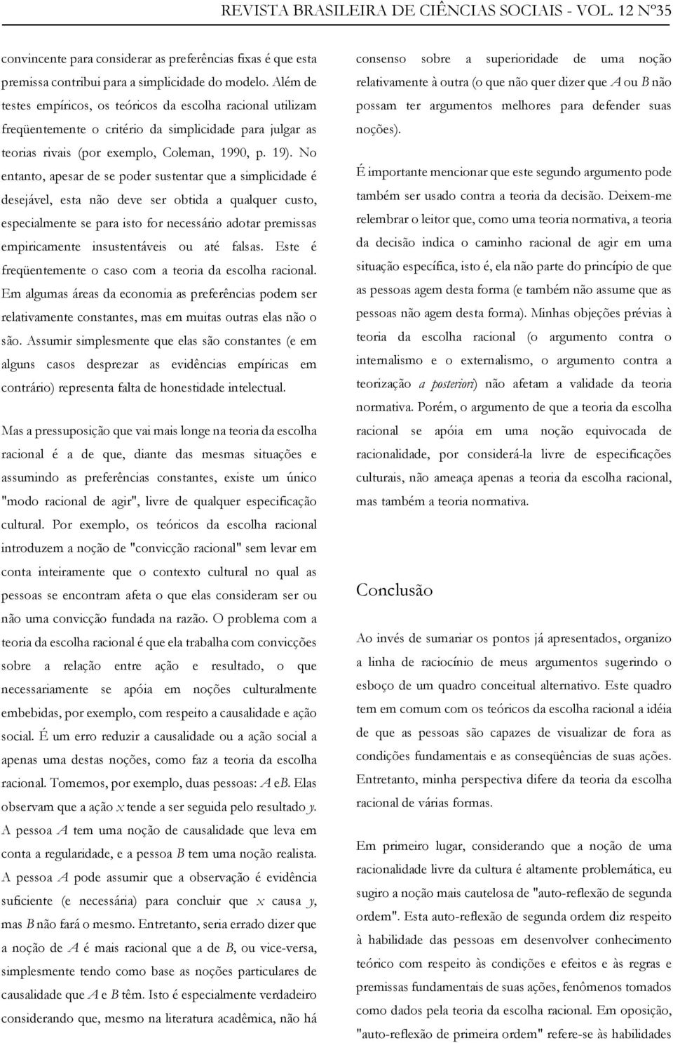 No entanto, apesar de se poder sustentar que a simplicidade é desejável, esta não deve ser obtida a qualquer custo, especialmente se para isto for necessário adotar premissas empiricamente