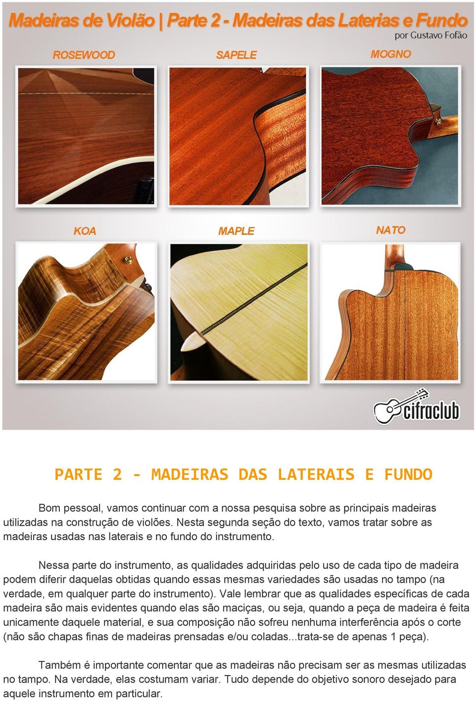 Nessa parte do instrumento, as qualidades adquiridas pelo uso de cada tipo de madeira podem diferir daquelas obtidas quando essas mesmas variedades são usadas no tampo (na verdade, em qualquer parte