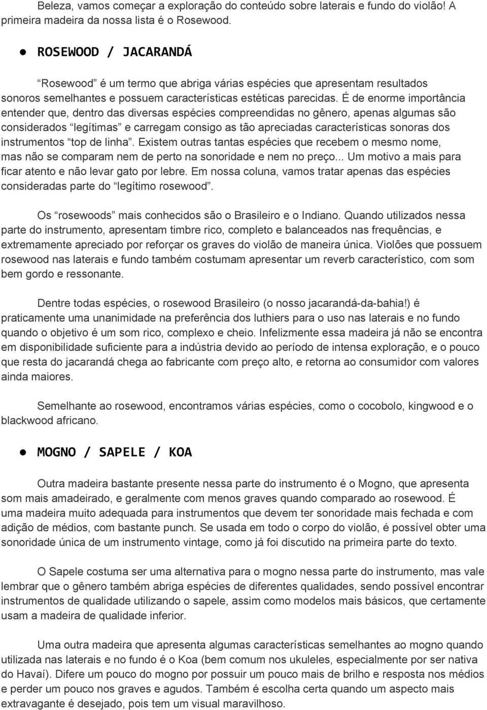 É de enorme importância entender que, dentro das diversas espécies compreendidas no gênero, apenas algumas são considerados legítimas e carregam consigo as tão apreciadas características sonoras dos