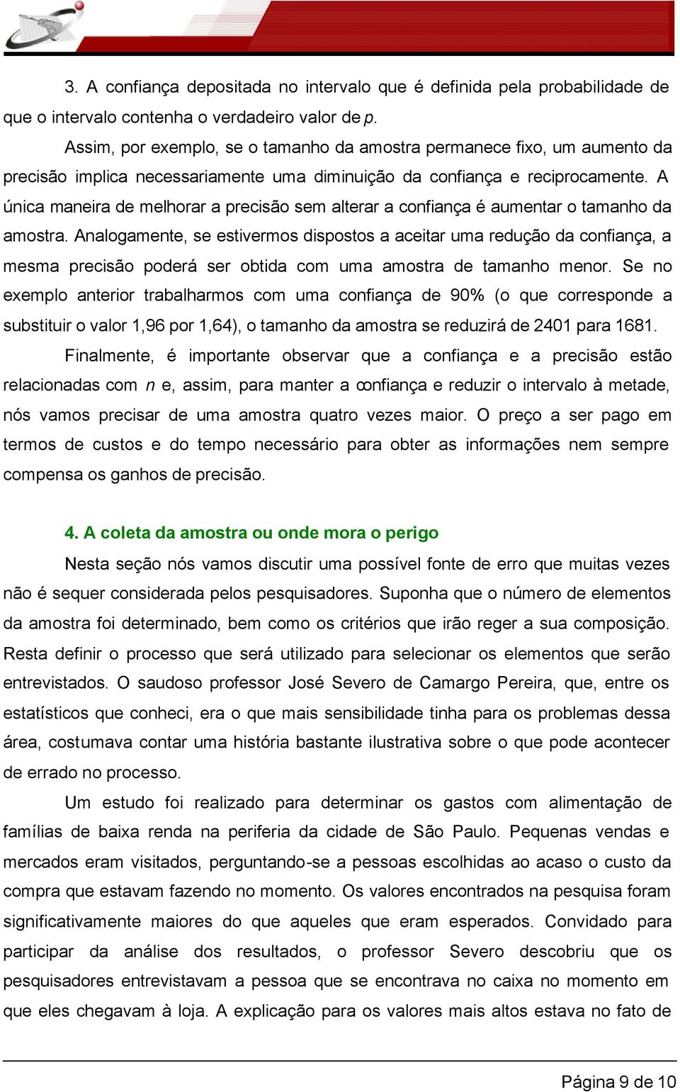 A única maneira de melhorar a precisão sem alterar a confiança é aumentar o tamanho da amostra.